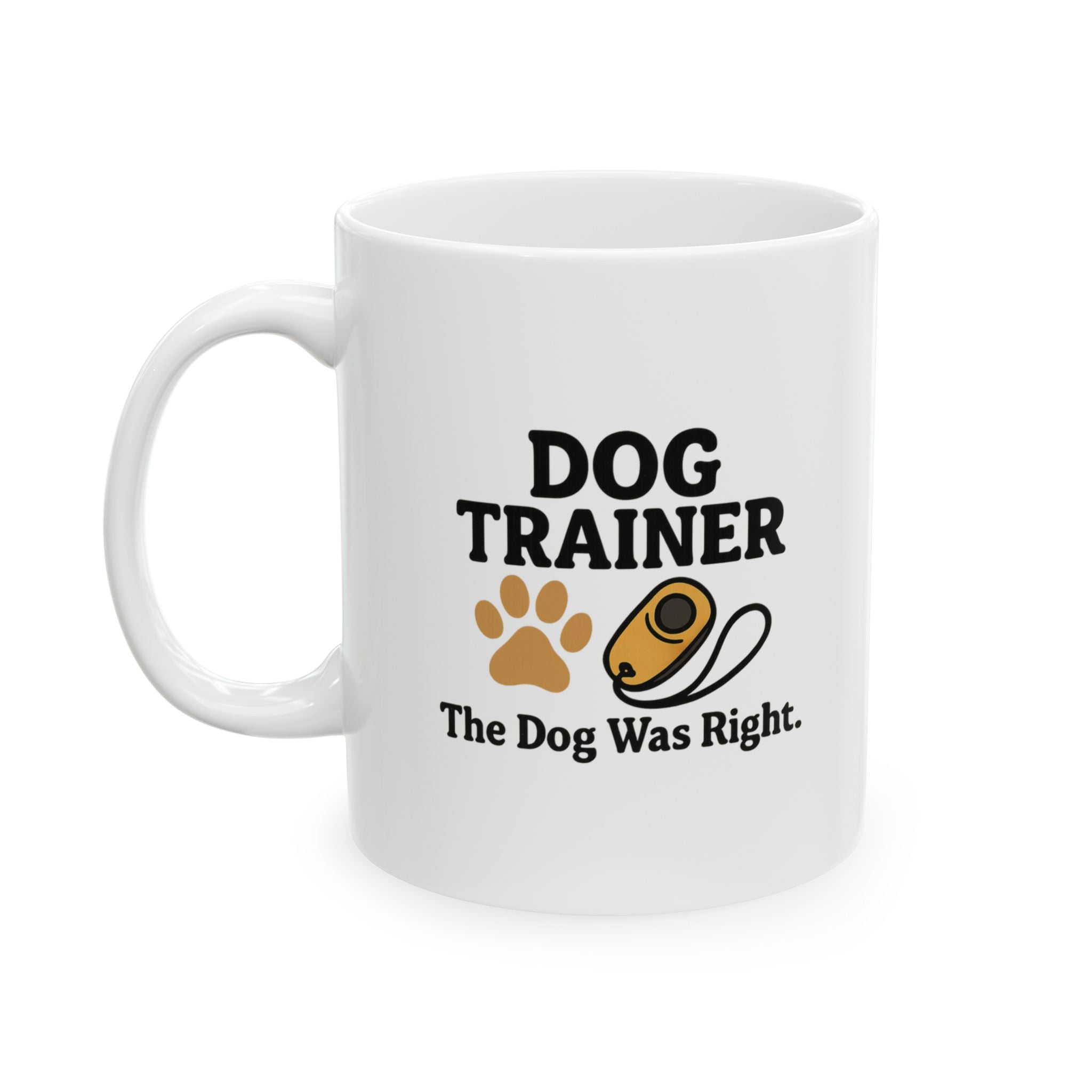 Dog Trainer The Dog Was Right Ceramic Mug
