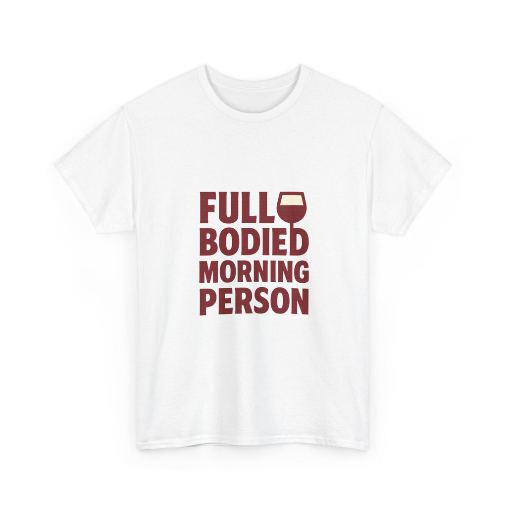 Wine Lover Full Bodied Morning Person T-Shirt | Unique Gift | Graphic Tee