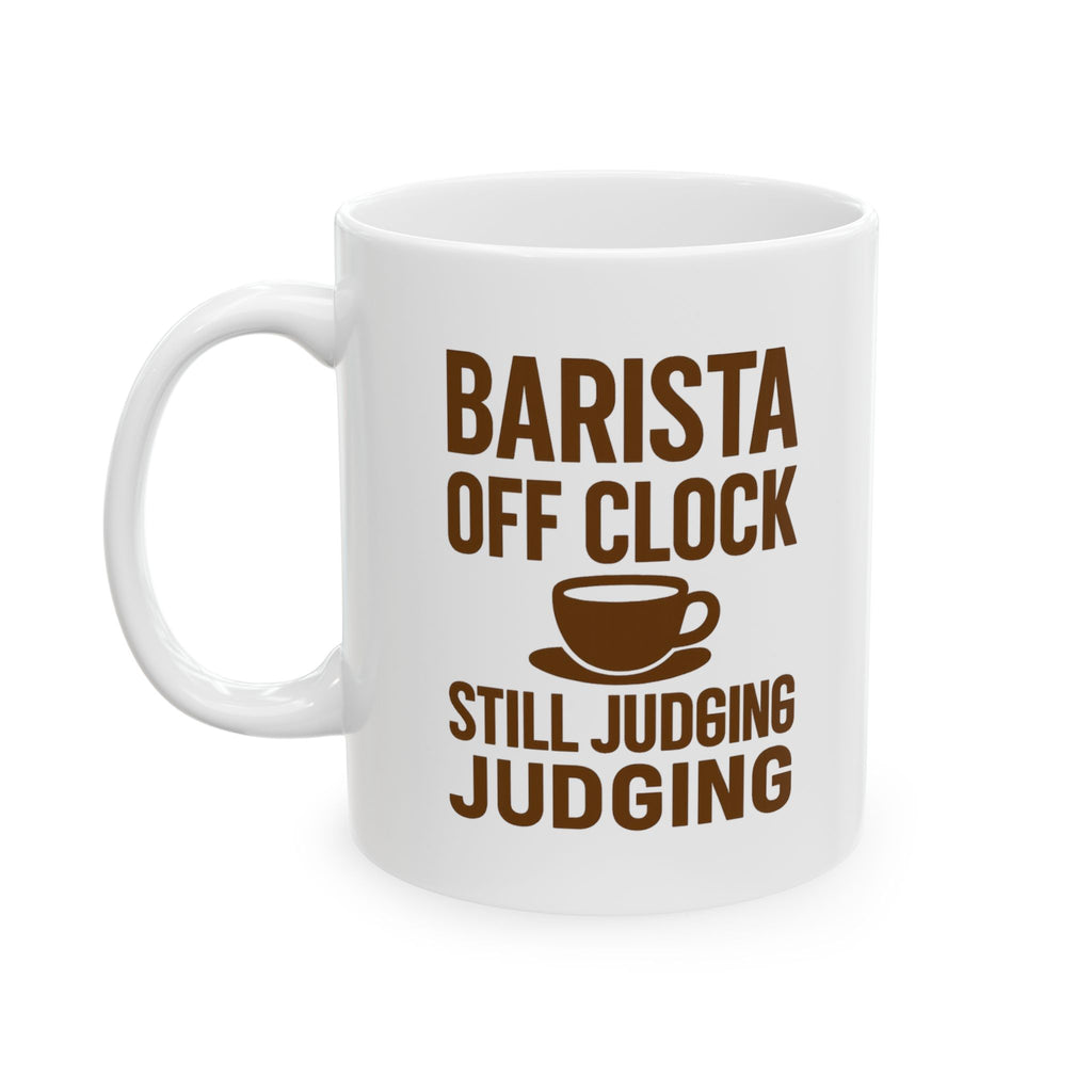 Barista Off The Clock Still Judging Your Order Coffee Mug | Unique Gift | Ceramic Mug