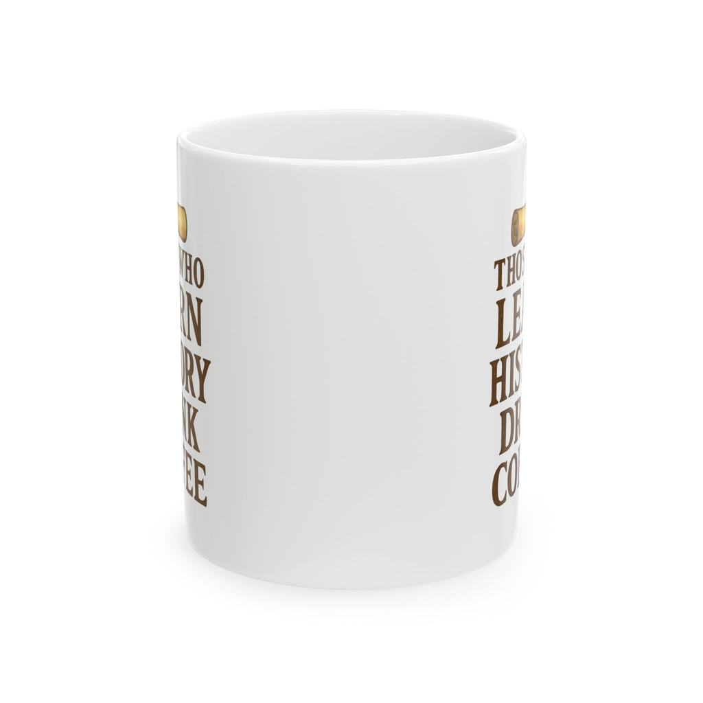 History Buff Those Who Learn History Drink Coffee Coffee Mug | Coffee Lover Gift | Ceramic Mug