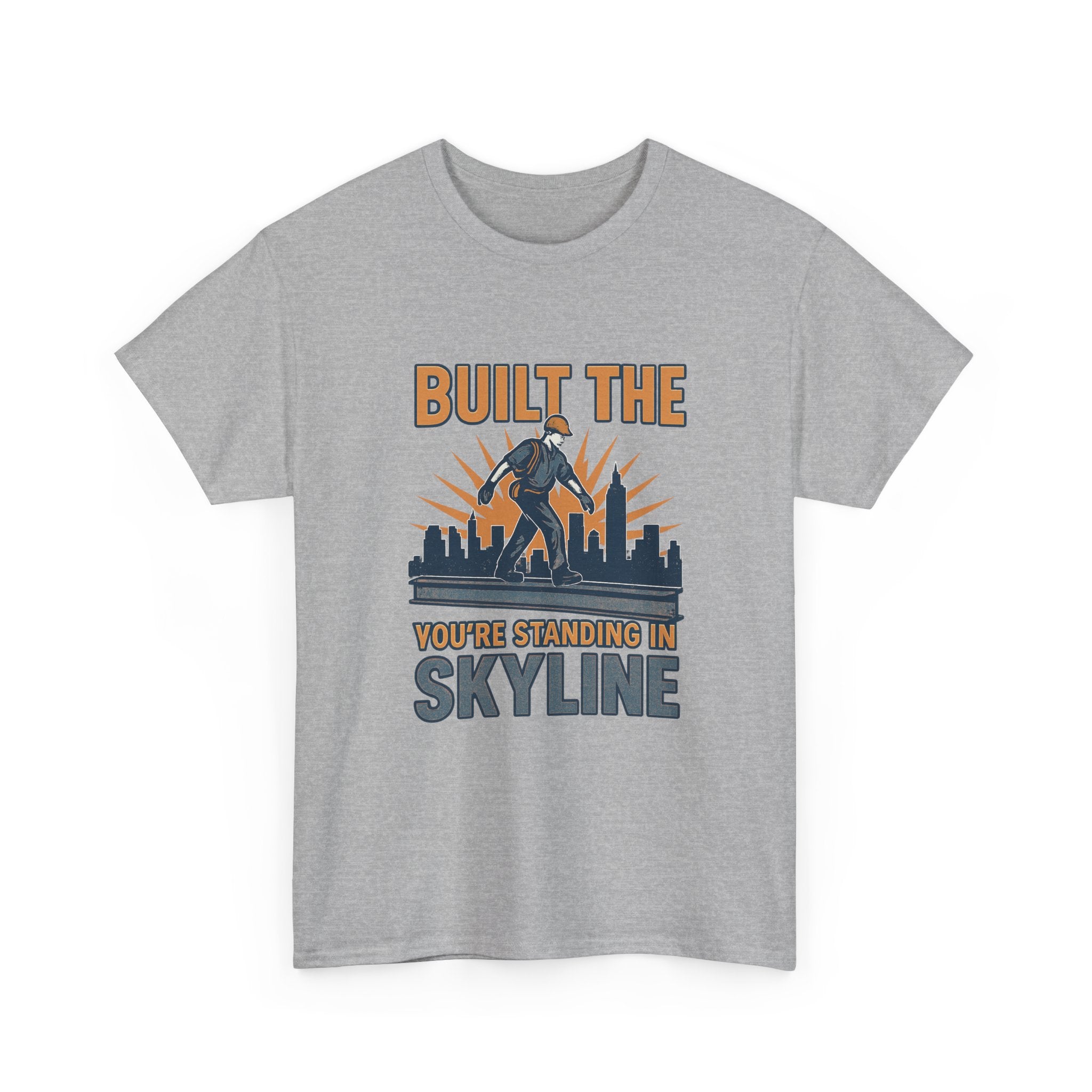 Steel Worker Built The Skyline You're Standing In T-Shirt