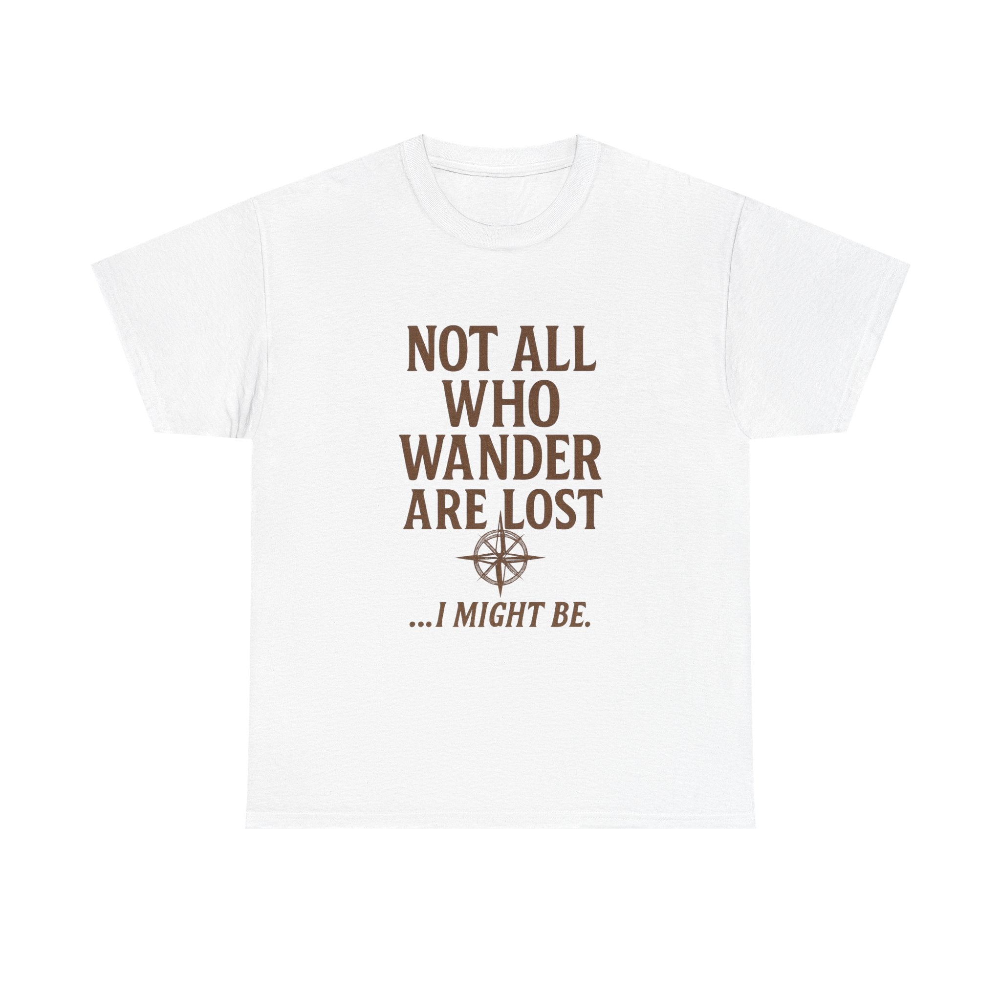 Not All Who Wander Are Lost But I Might Be T-Shirt | Unique Gift | Graphic Tee