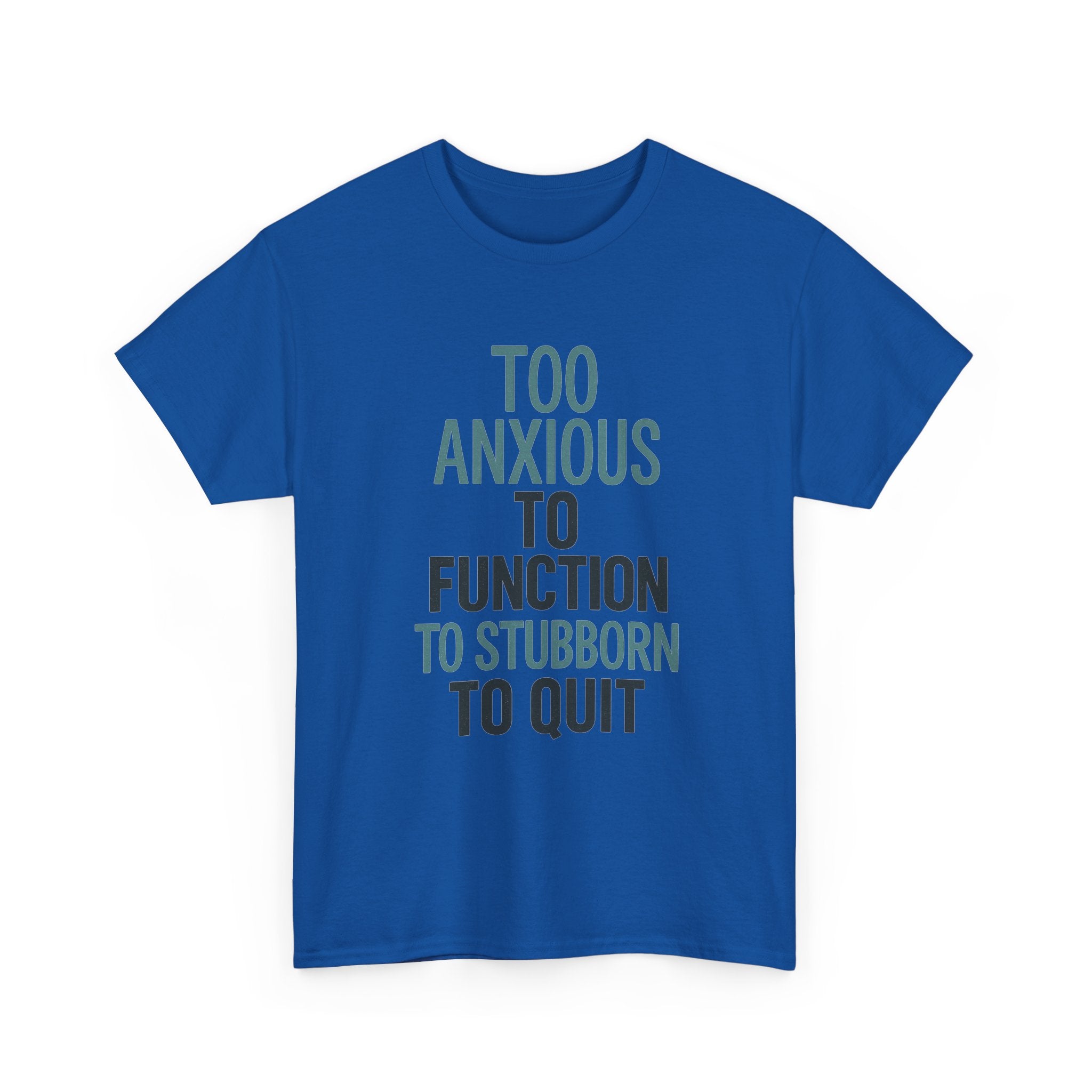 Too Anxious to Function Too Stubborn to Quit T-Shirt | Unique Gift | Graphic Tee