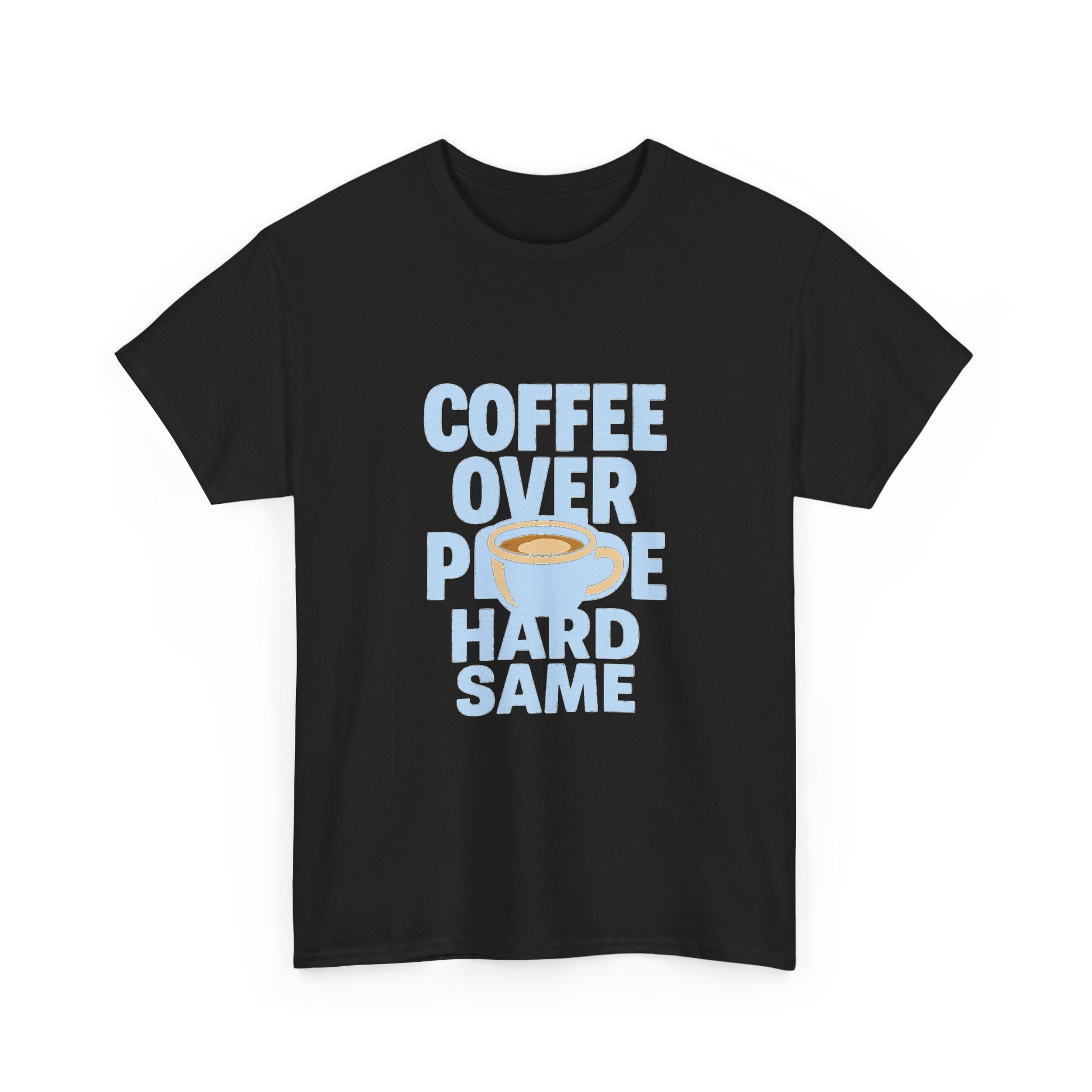 Coffee Over People Hard Same T-Shirt | Coffee Lover Gift | Graphic Tee