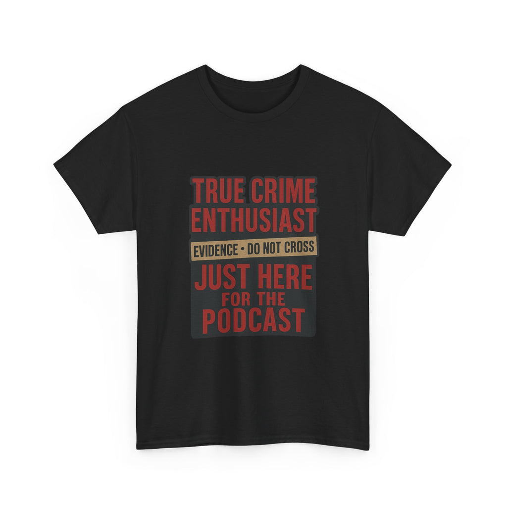 True Crime Enthusiast Just Here For The Podcast T-Shirt