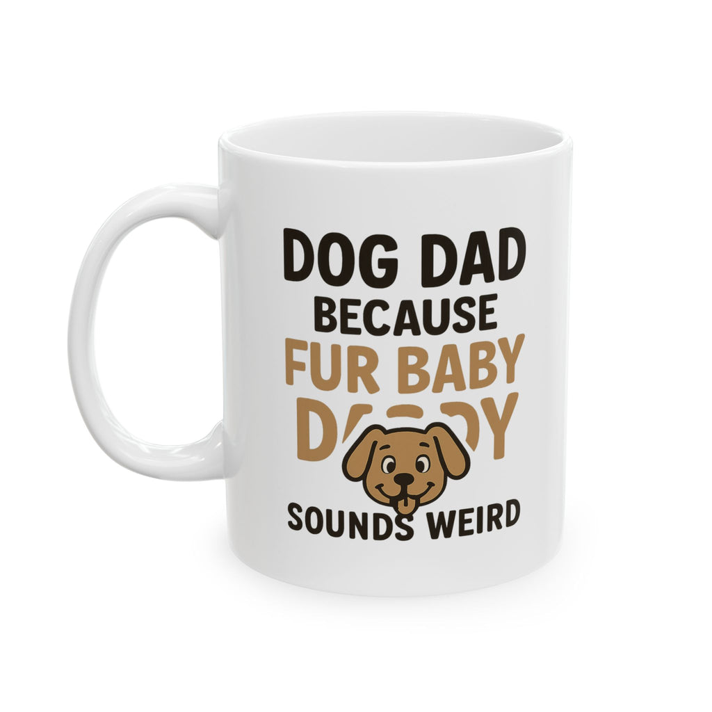 Dog Dad Because Fur Baby Daddy Sounds Weird Coffee Mug | Dog Lover Gift | Ceramic Mug