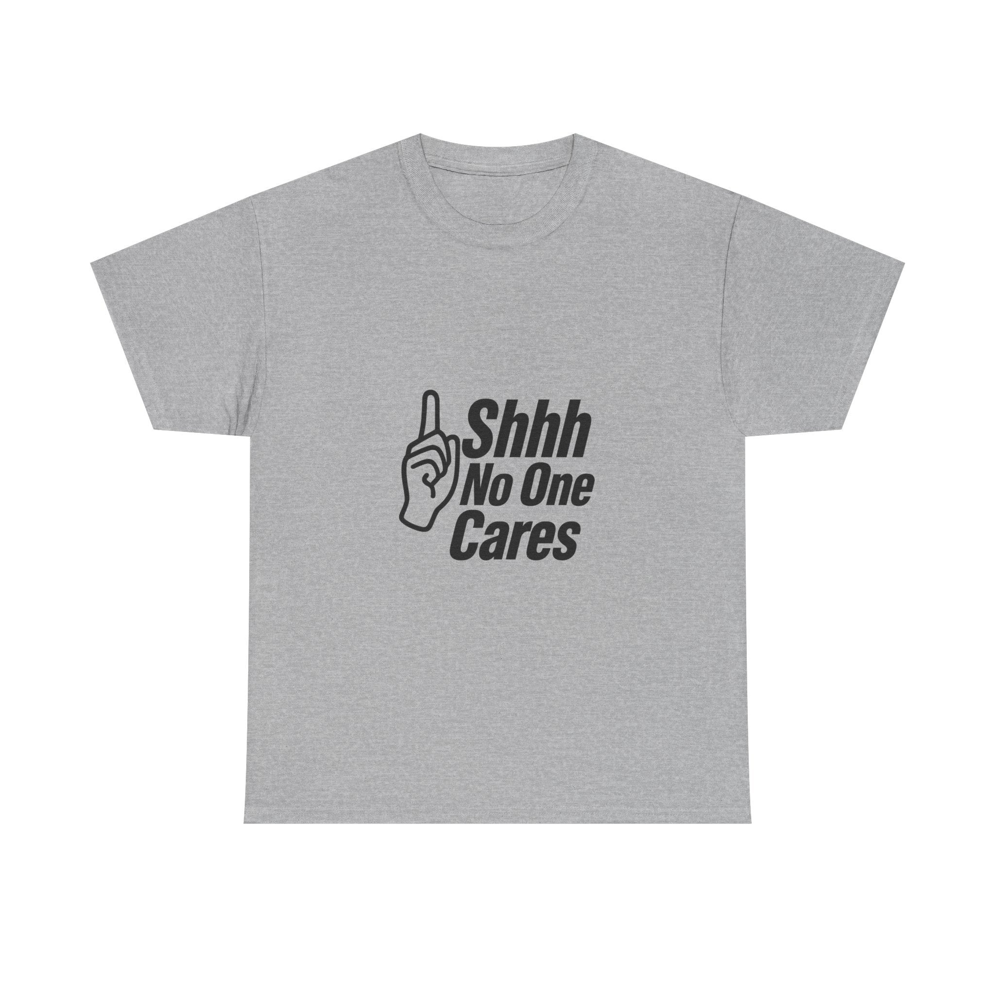 Shhh No One Cares Sarcastic T-Shirt | Unique Gift | Graphic Tee