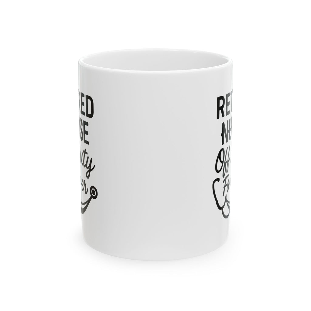 Retired Nurse Off Duty Forever Coffee Mug | Nurse Gift | Ceramic Mug