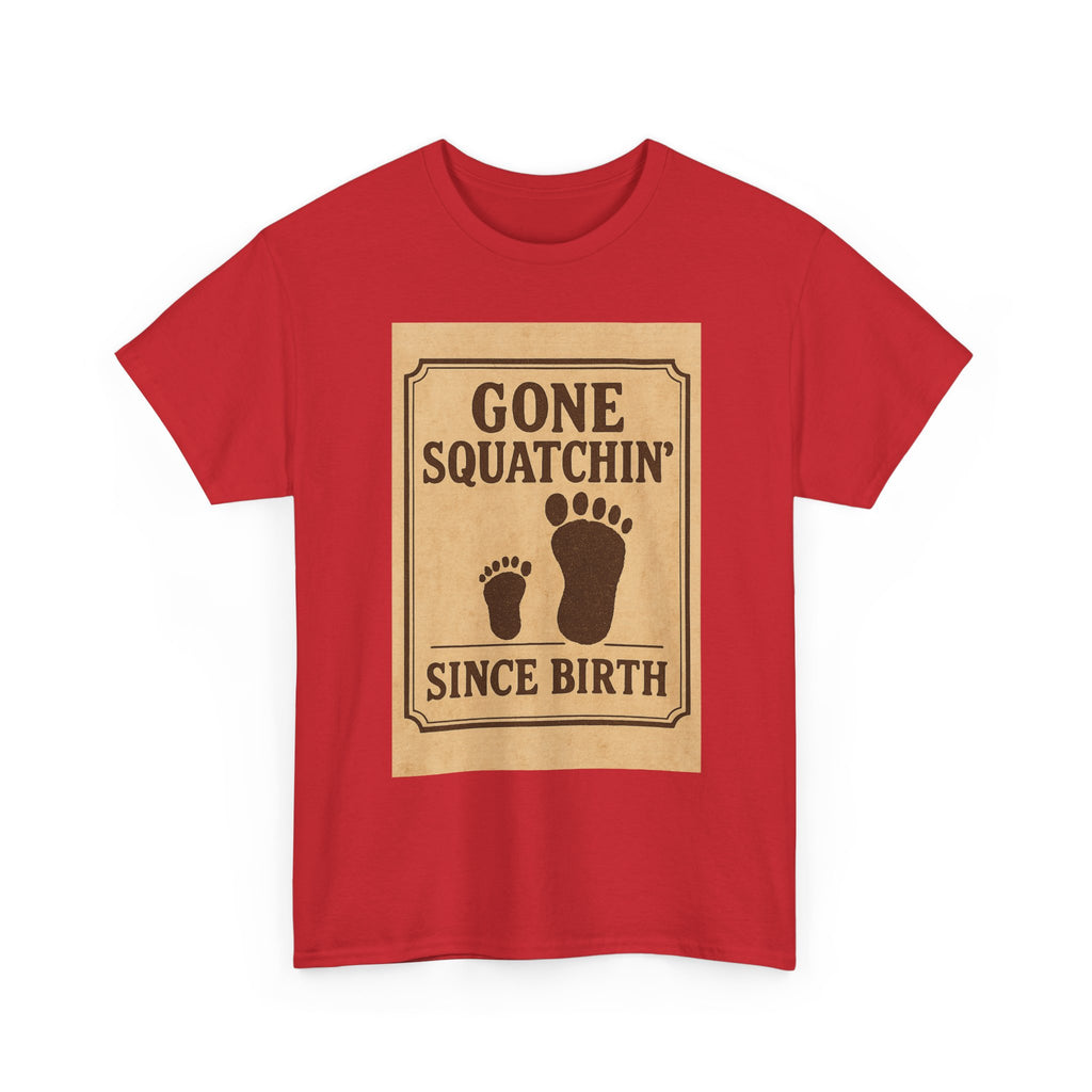 Gone Squatchin Since Birth T-Shirt | Unique Gift | Graphic Tee