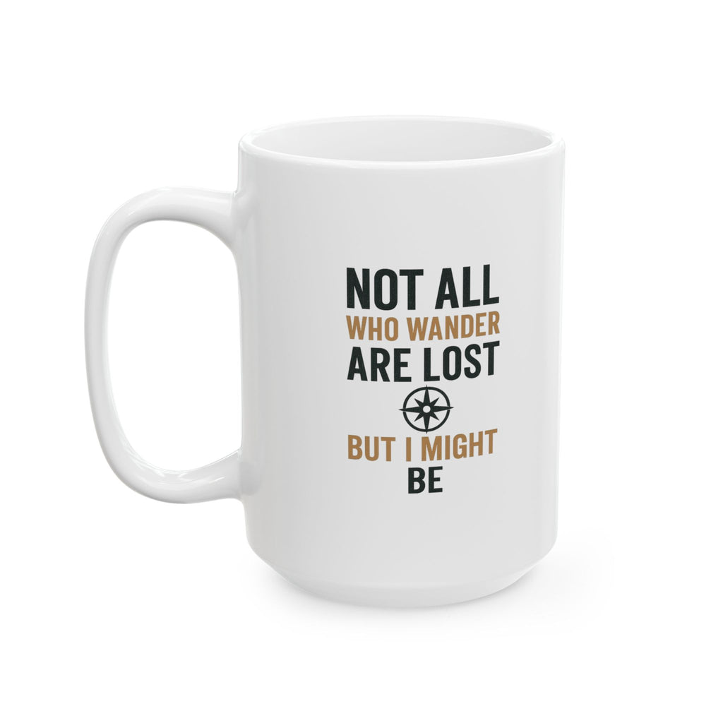 Wanderer Not All Who Wander Are Lost But I Might Be Coffee Mug | Unique Gift | Ceramic Mug