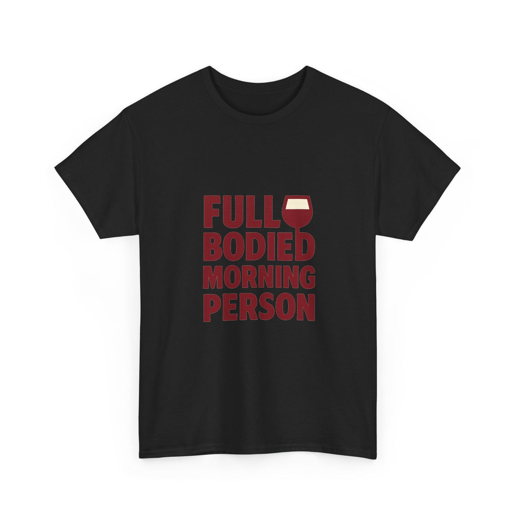 Wine Lover Full Bodied Morning Person T-Shirt | Unique Gift | Graphic Tee