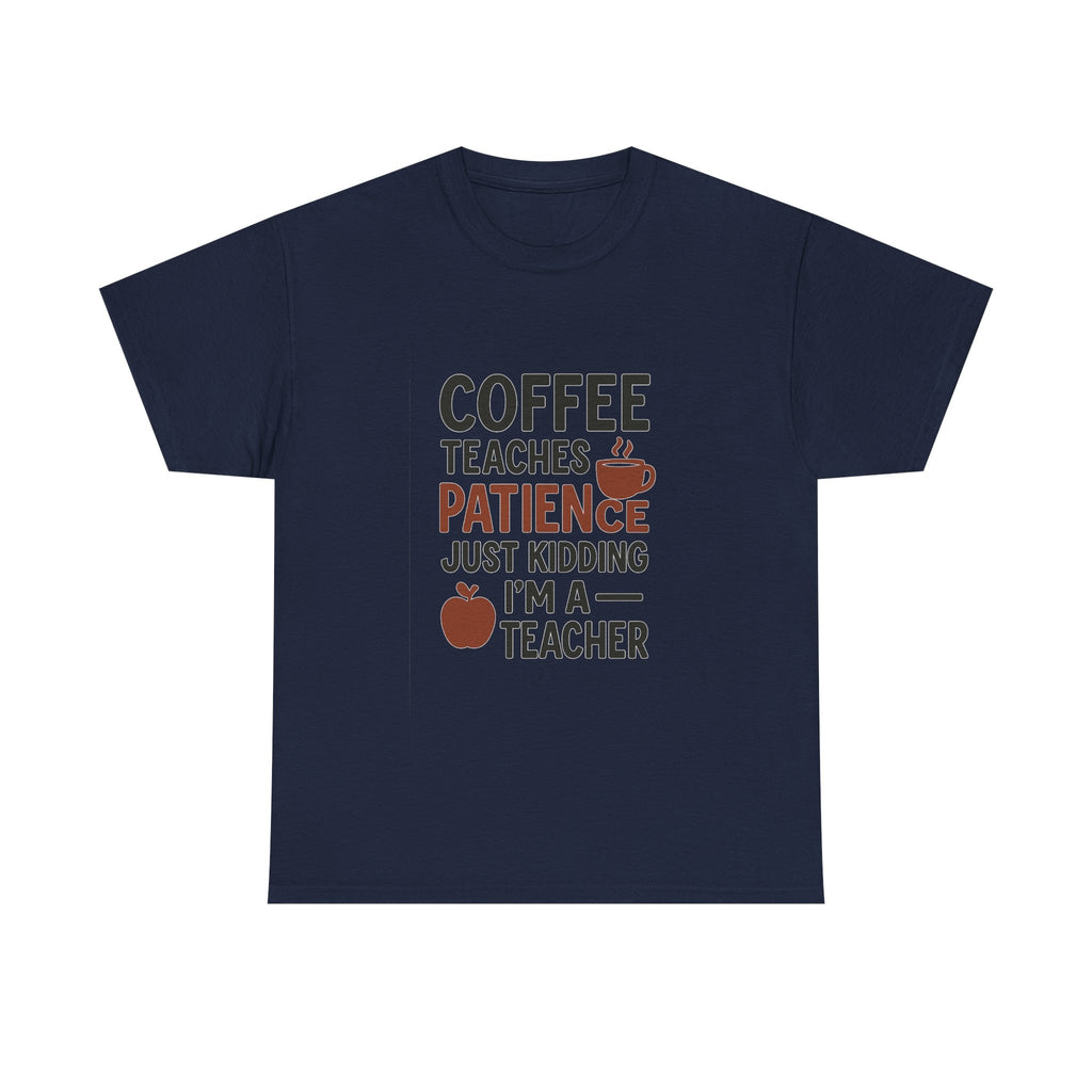 Coffee Teaches Patience Just Kidding Teacher T-Shirt | Teacher Gift | Graphic Tee