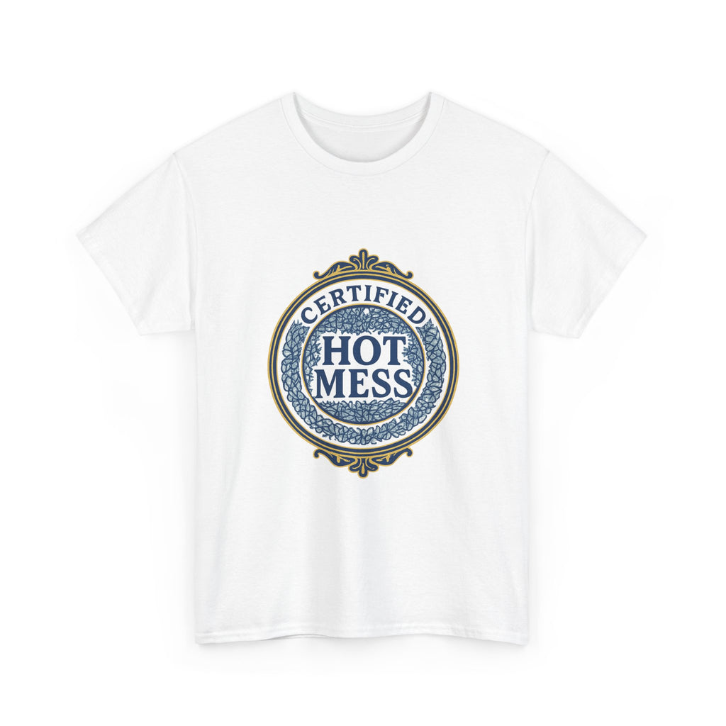 Certified Hot Mess T-Shirt | Unique Gift | Graphic Tee