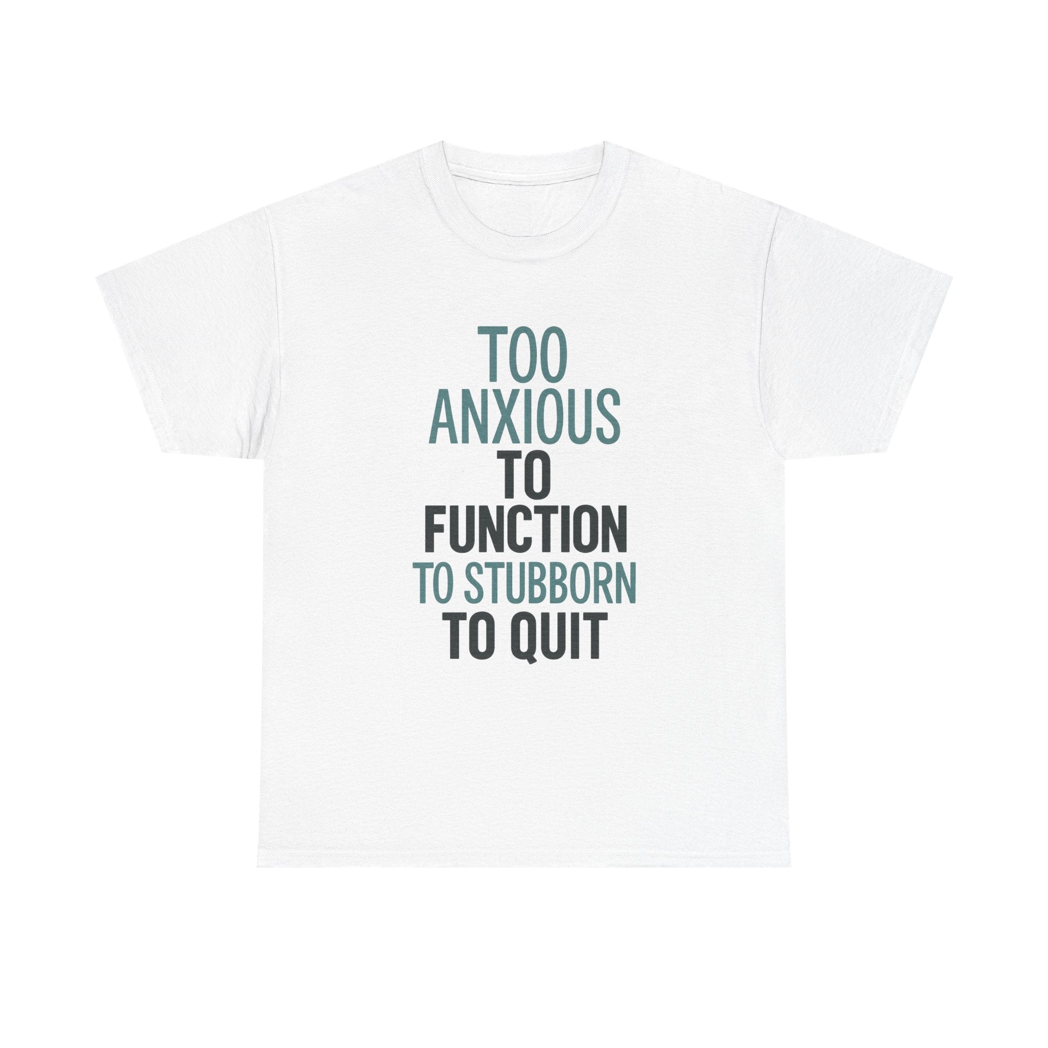 Too Anxious to Function Too Stubborn to Quit T-Shirt | Unique Gift | Graphic Tee