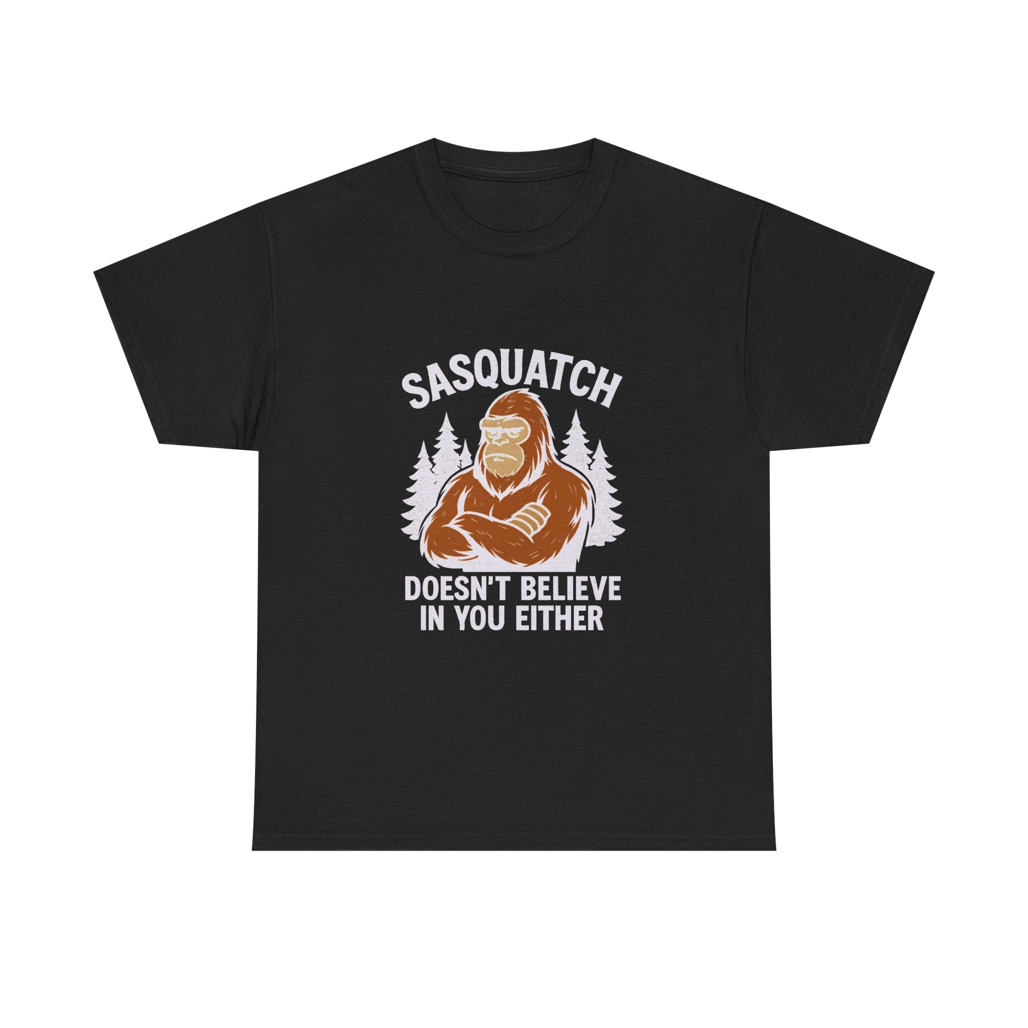Sasquatch Doesnt Believe In You Either T-Shirt | Unique Gift | Graphic Tee