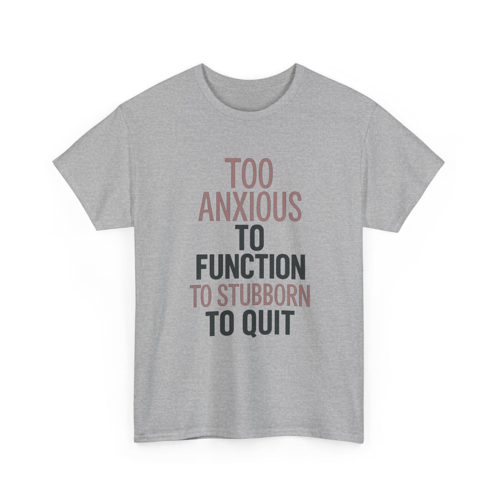 Too Anxious to Function Too Stubborn to Quit T-Shirt | Unique Gift | Graphic Tee