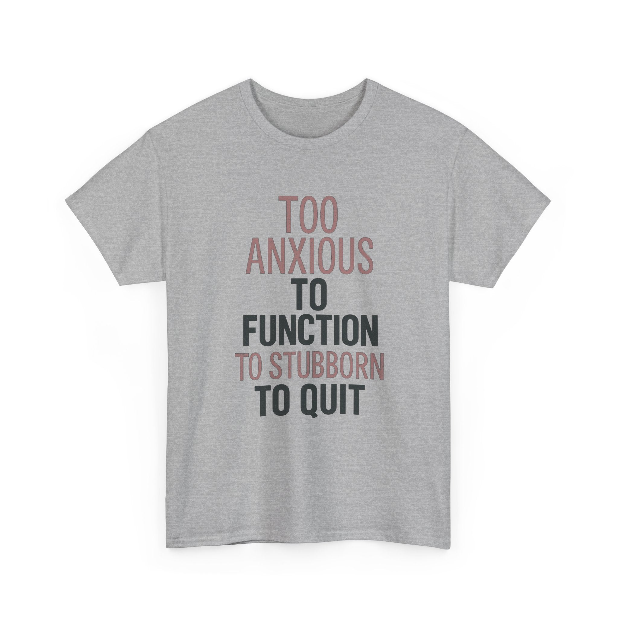 Too Anxious to Function Too Stubborn to Quit T-Shirt | Unique Gift | Graphic Tee