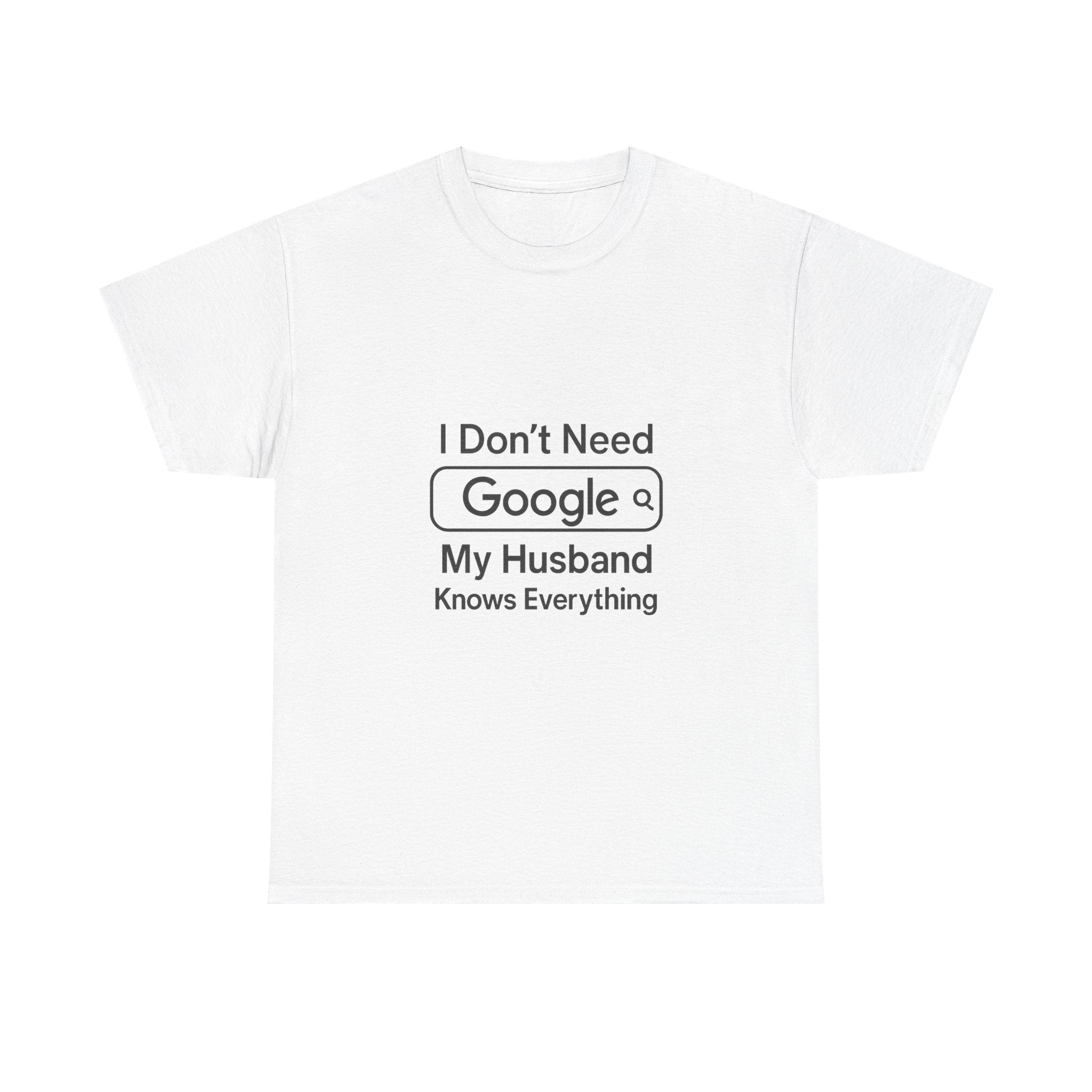 I Dont Need Google My Husband Knows Everything T-Shirt | Unique Gift | Graphic Tee