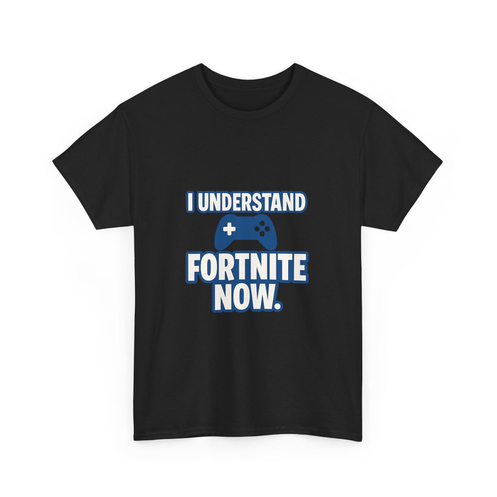 Gaming Parent I Understand Fortnite Now T-Shirt | Unique Gift | Graphic Tee
