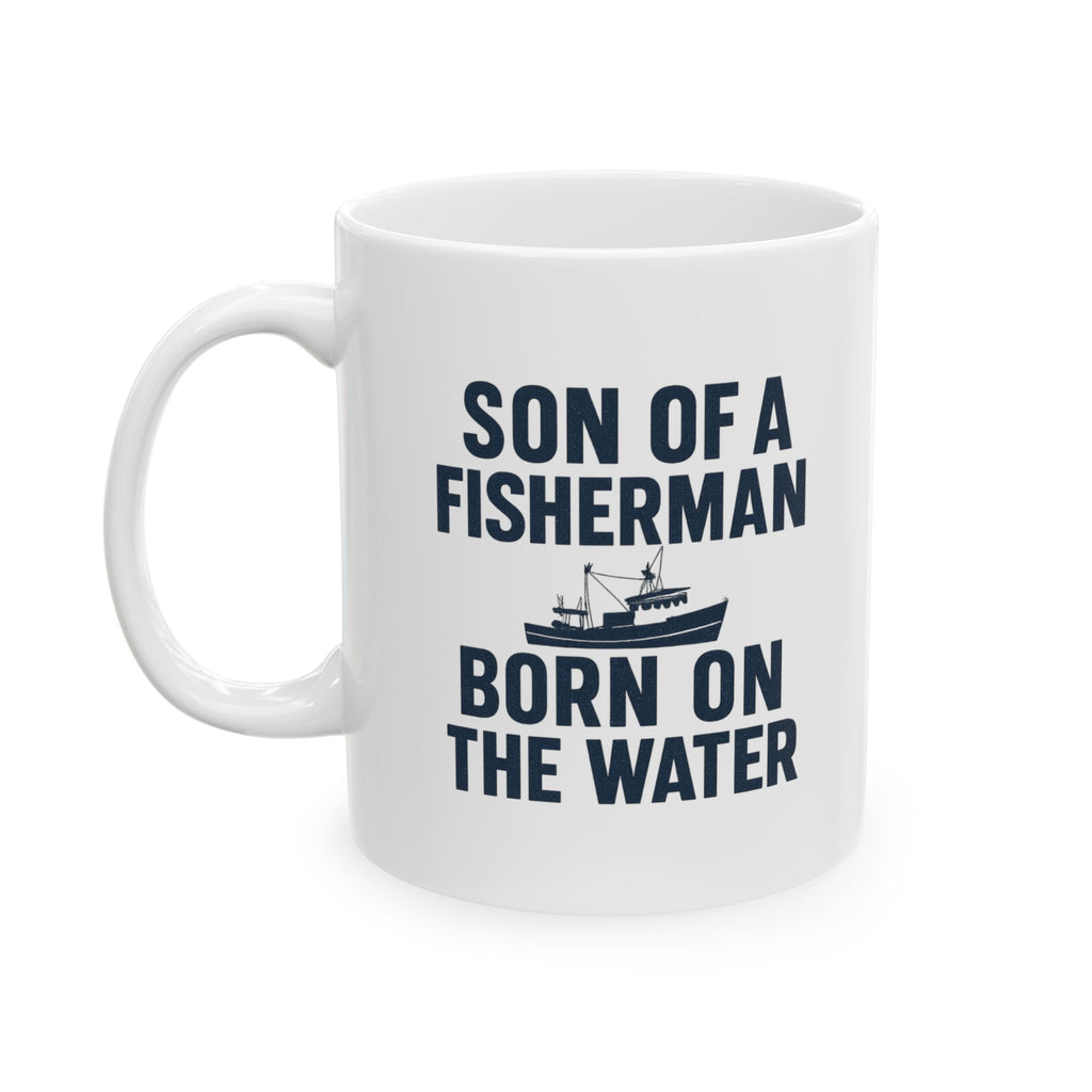 Son Of A Fisherman Born On The Water Coffee Mug | Unique Gift | Ceramic Mug