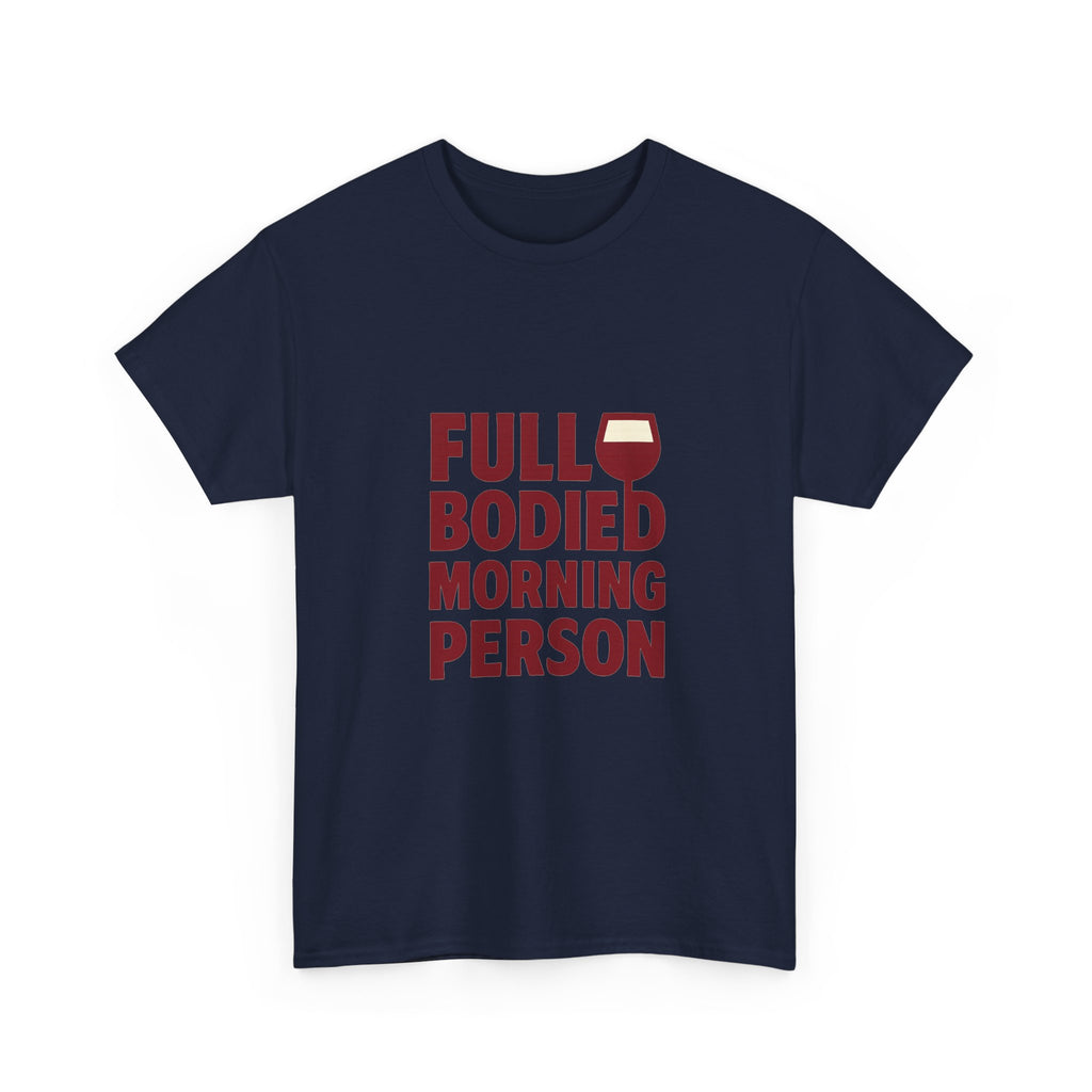 Wine Lover Full Bodied Morning Person T-Shirt | Unique Gift | Graphic Tee