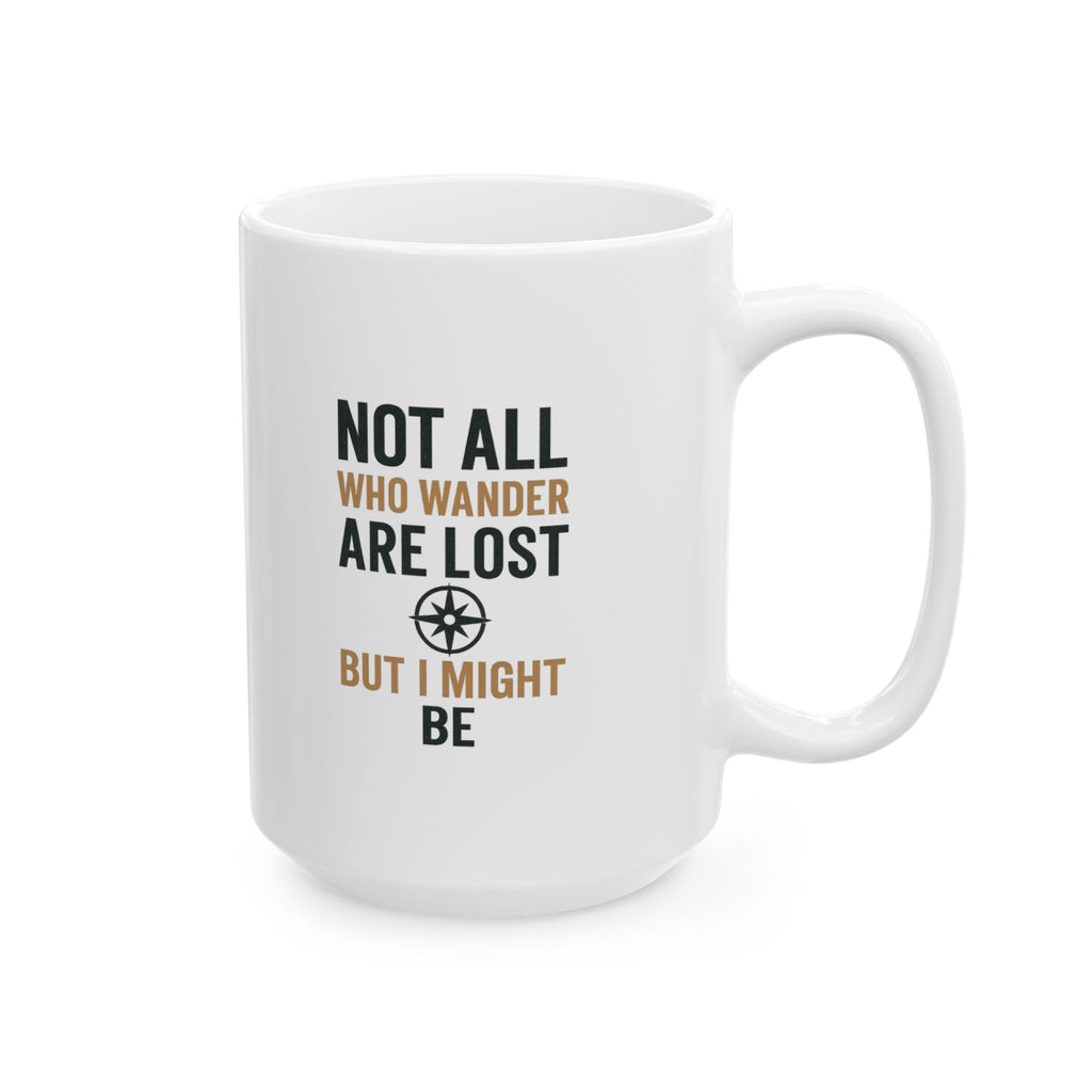 Wanderer Not All Who Wander Are Lost But I Might Be Coffee Mug | Unique Gift | Ceramic Mug