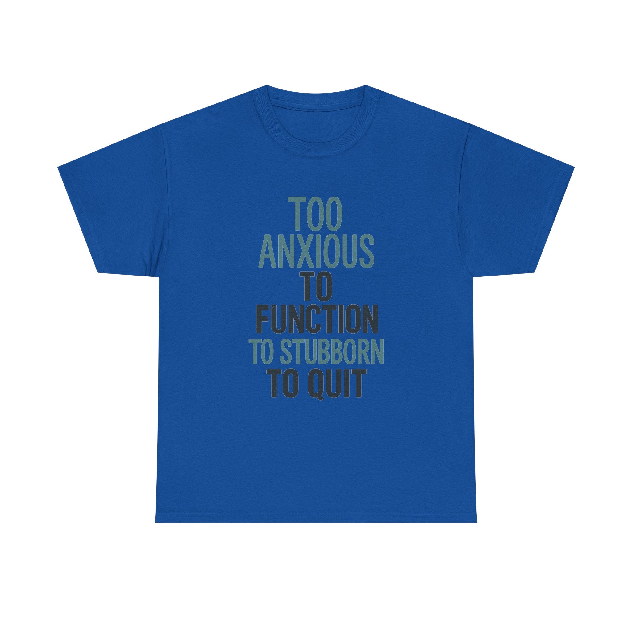 Too Anxious to Function Too Stubborn to Quit T-Shirt | Unique Gift | Graphic Tee