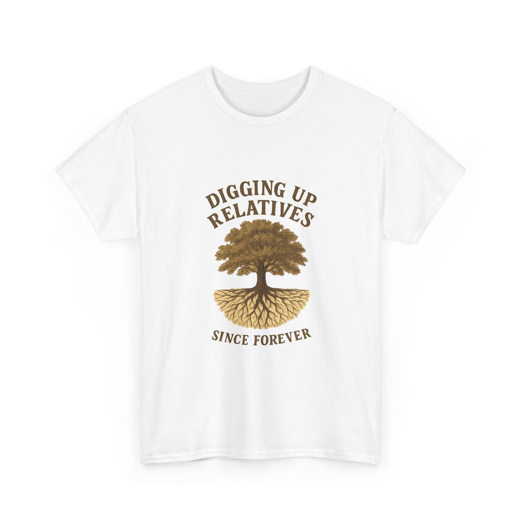 Genealogy Addict Digging Up Relatives Since Forever T-Shirt