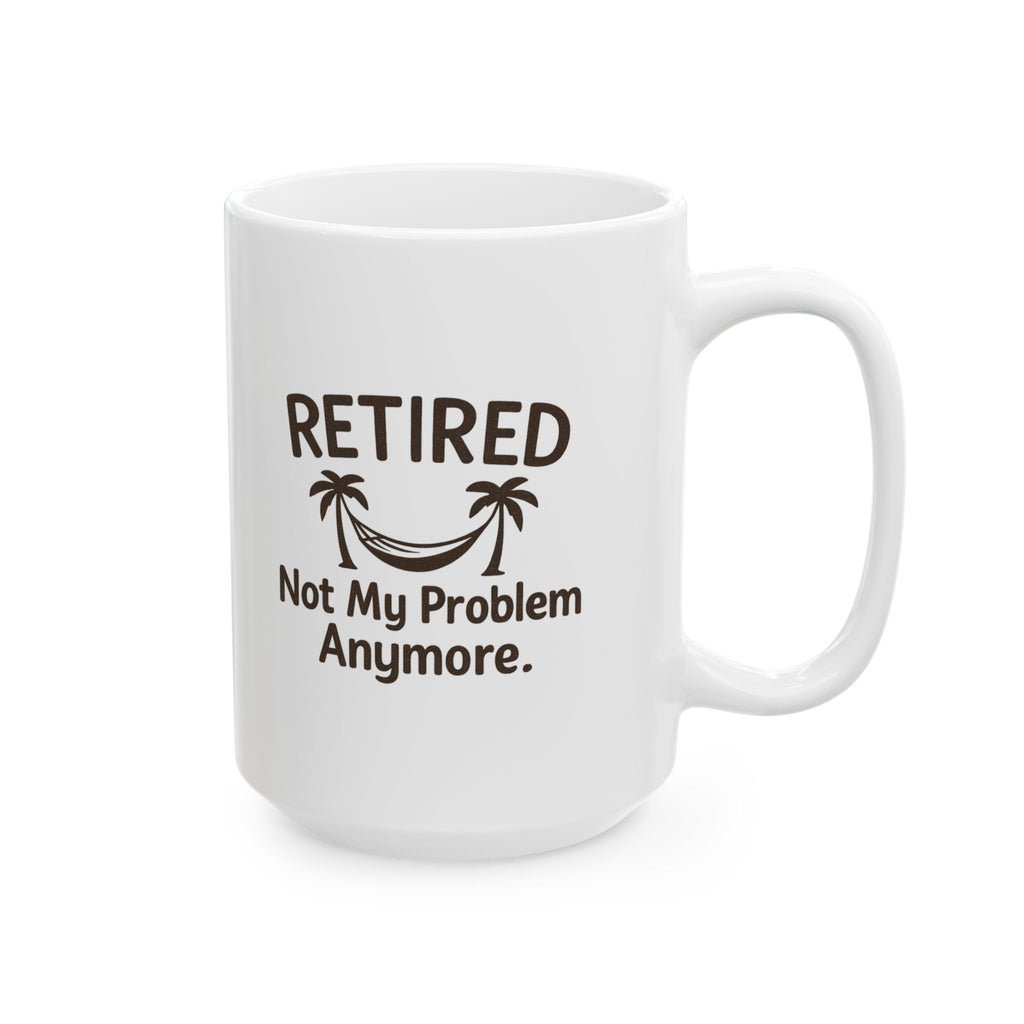 Retired Not My Problem Anymore Coffee Mug | Unique Gift | Ceramic Mug