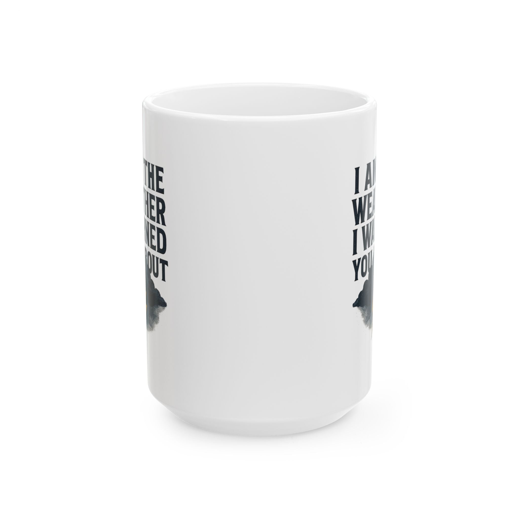 I Am The Weather I Warned You About Coffee Mug | Unique Gift | Ceramic Mug