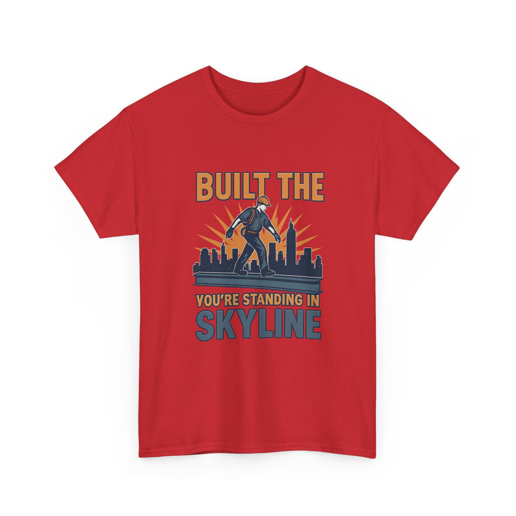 Steel Worker Built The Skyline You're Standing In T-Shirt