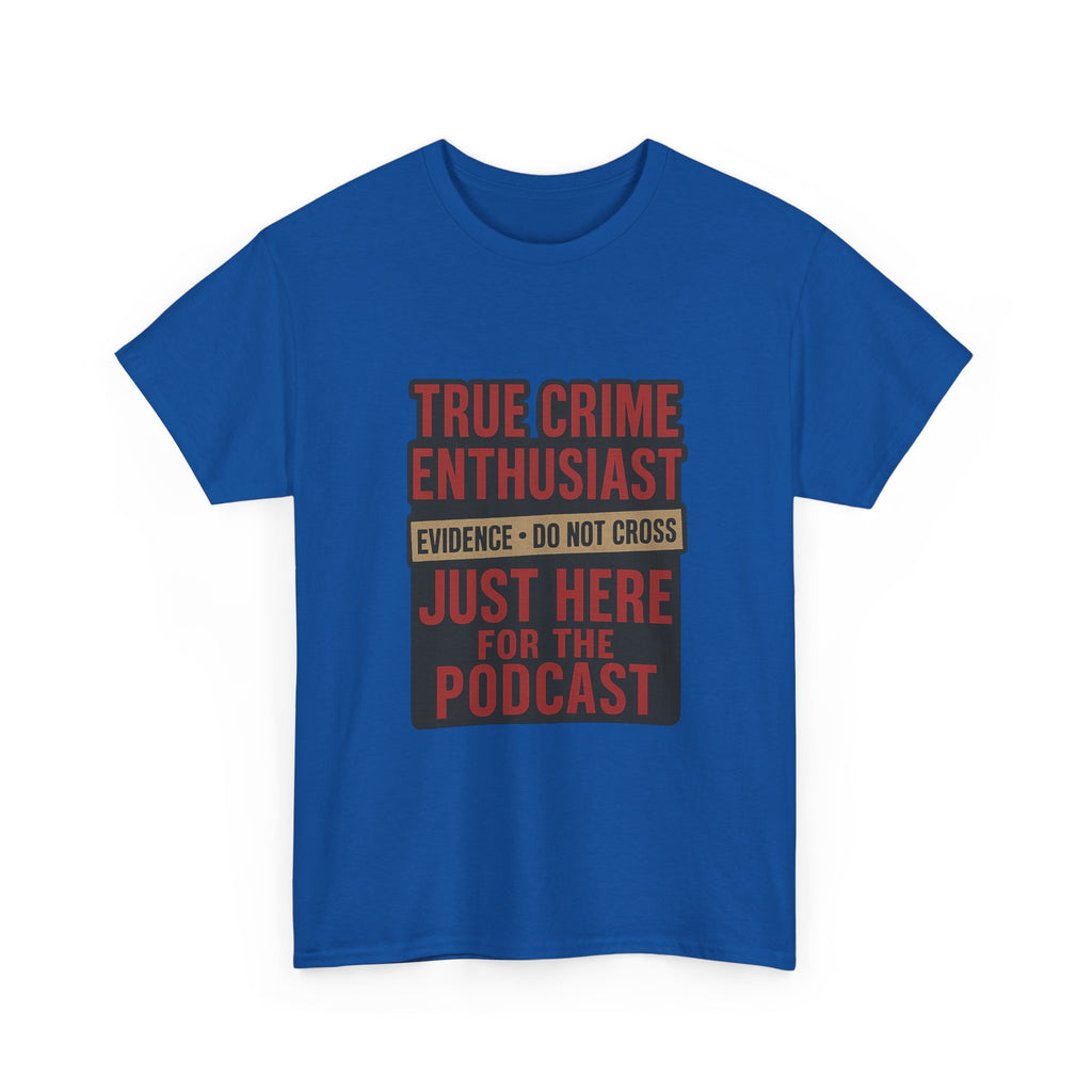 True Crime Enthusiast Just Here For The Podcast T-Shirt