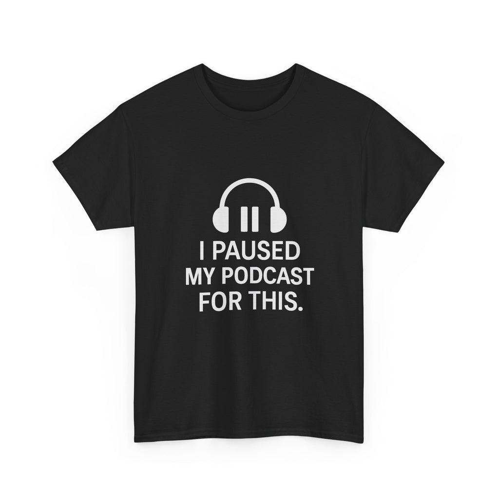 I Paused My Podcast For This Funny T-Shirt | Funny Gift | Graphic Tee