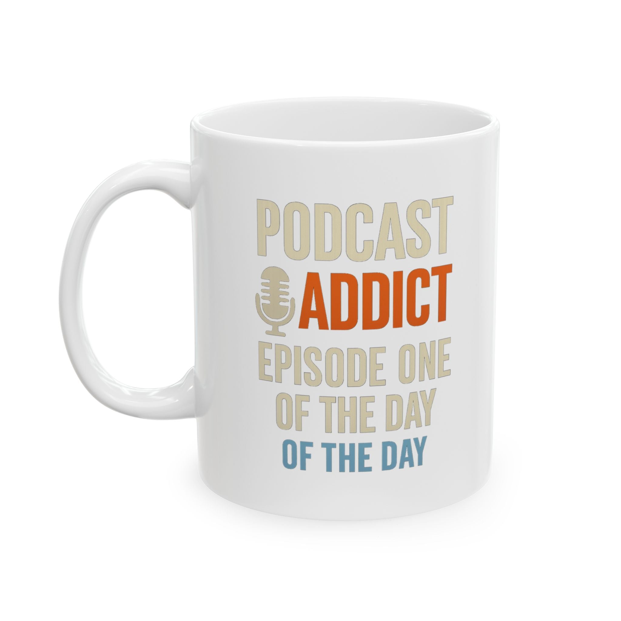 Podcast Addict Episode One Of The Day Coffee Mug | Unique Gift | Ceramic Mug