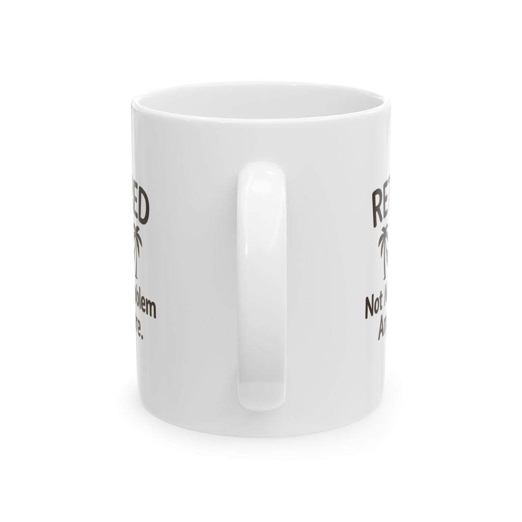 Retired Not My Problem Anymore Coffee Mug | Unique Gift | Ceramic Mug