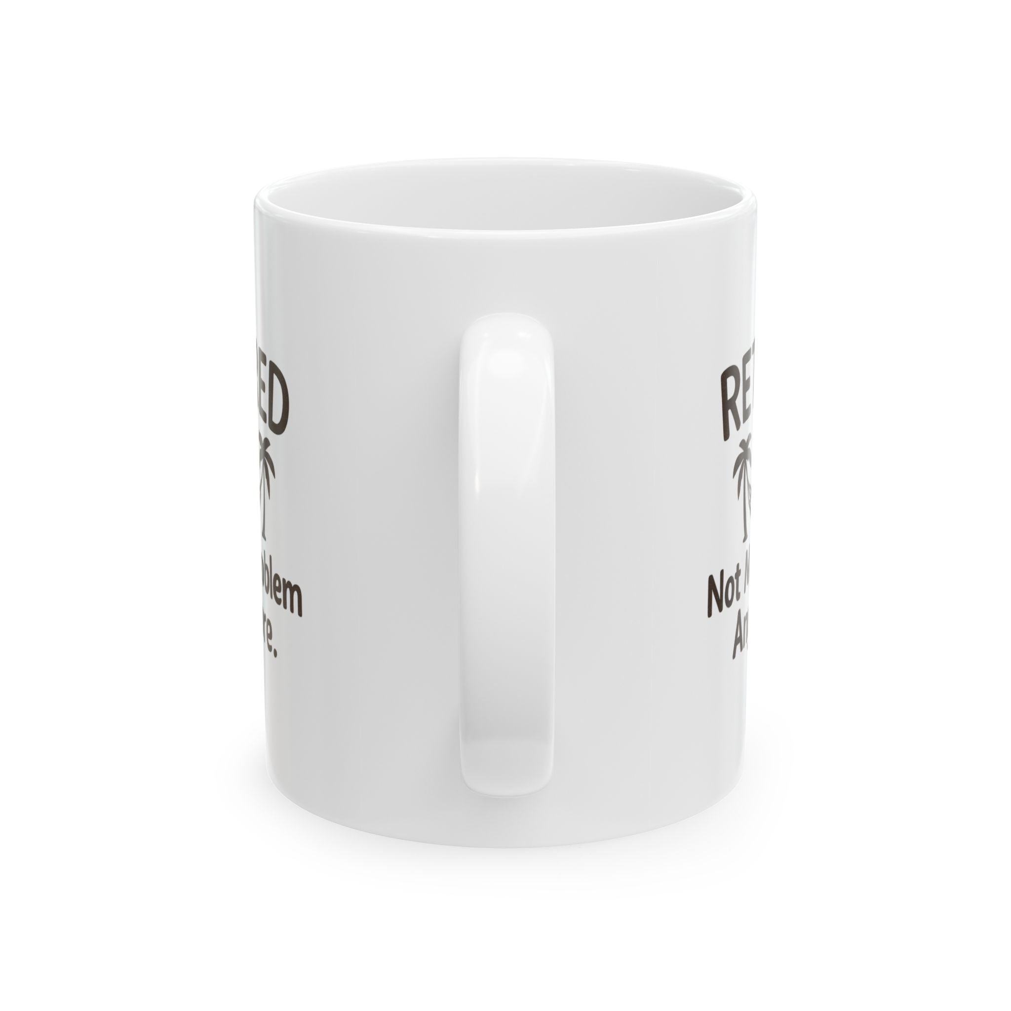 Retired Not My Problem Anymore Coffee Mug | Unique Gift | Ceramic Mug