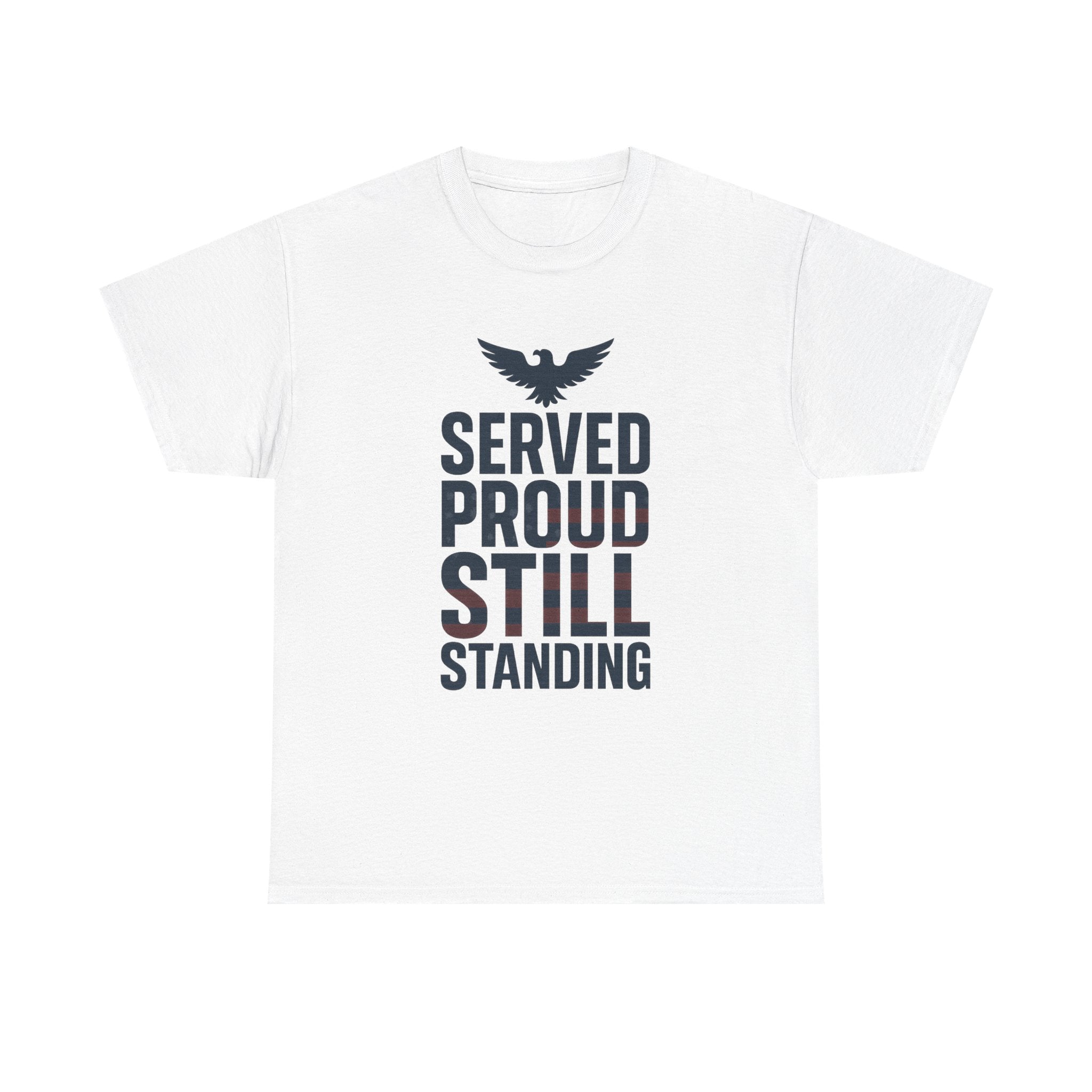 Veteran Served Proud Still Standing T-Shirt | Veteran Gift | Graphic Tee
