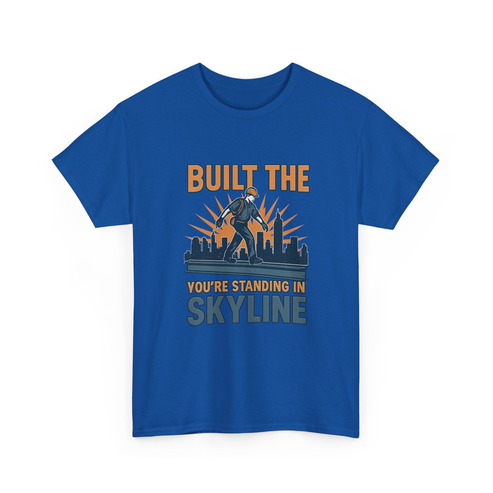 Steel Worker Built The Skyline You're Standing In T-Shirt