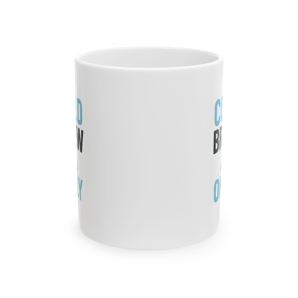 Cold Brew Only Served Hot Drinks Personally Coffee Mug | Unique Gift | Ceramic Mug