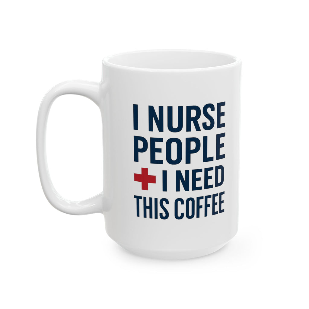 I Nurse People and Need This Coffee Coffee Mug | Nurse Gift | Ceramic Mug