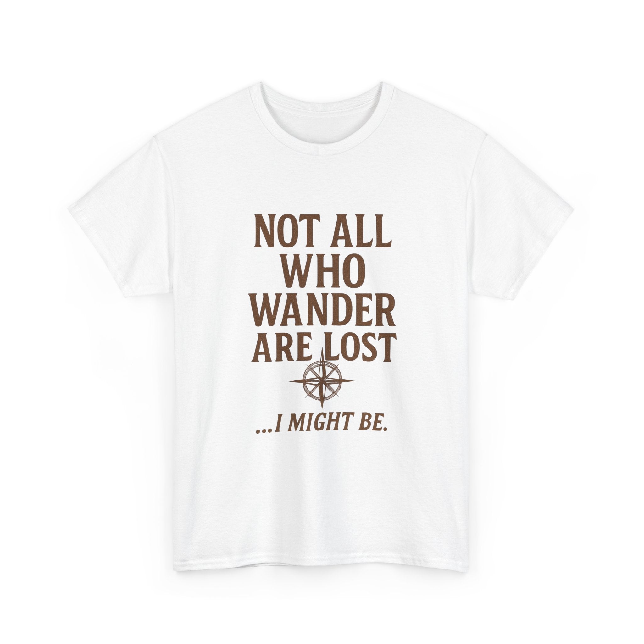 Not All Who Wander Are Lost But I Might Be T-Shirt | Unique Gift | Graphic Tee