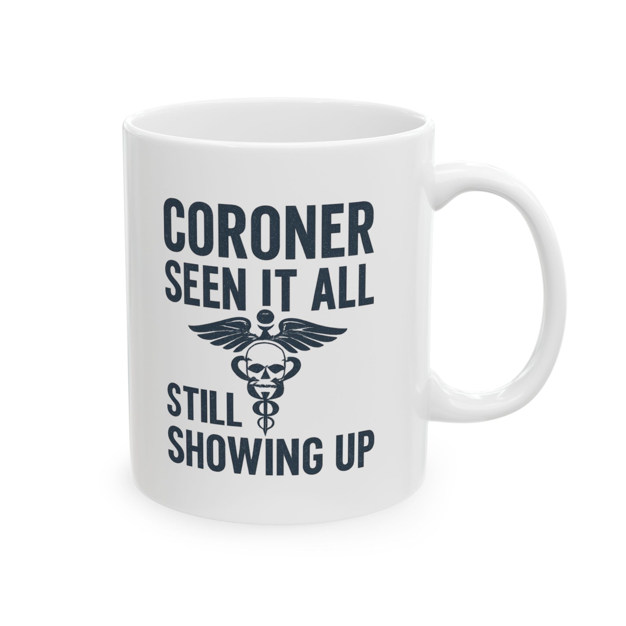 Coroner Seen It All Still Showing Up Coffee Mug | Unique Gift | Ceramic Mug