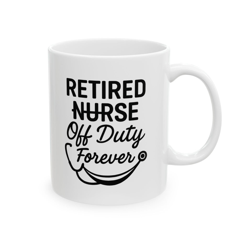 Retired Nurse Off Duty Forever Coffee Mug | Nurse Gift | Ceramic Mug