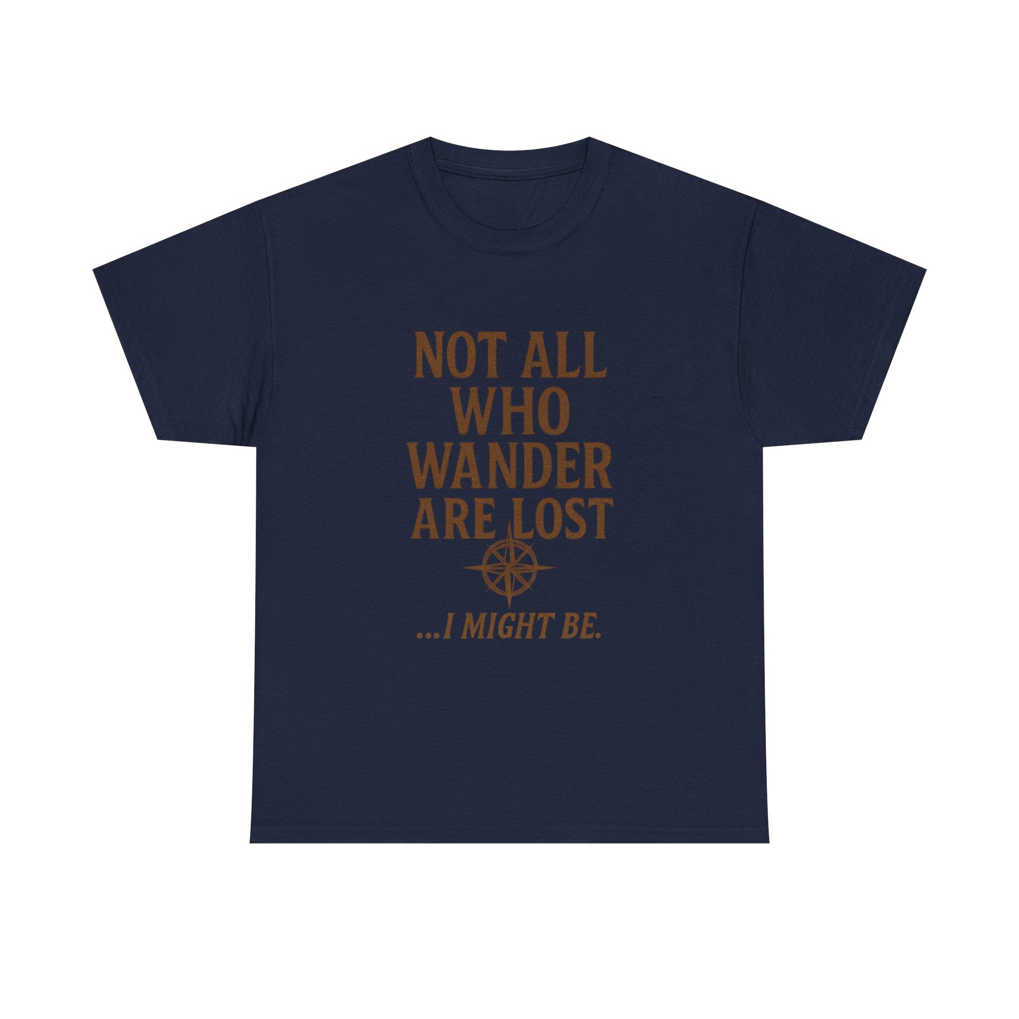 Not All Who Wander Are Lost But I Might Be T-Shirt | Unique Gift | Graphic Tee