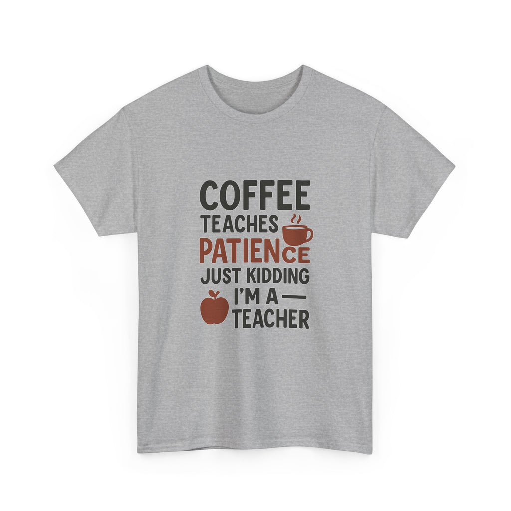Coffee Teaches Patience Just Kidding Teacher T-Shirt | Teacher Gift | Graphic Tee