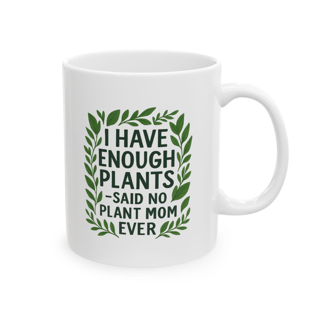 I Have Enough Plants Said No Plant Mom Ever Coffee Mug | Gift for Mom | Ceramic Mug