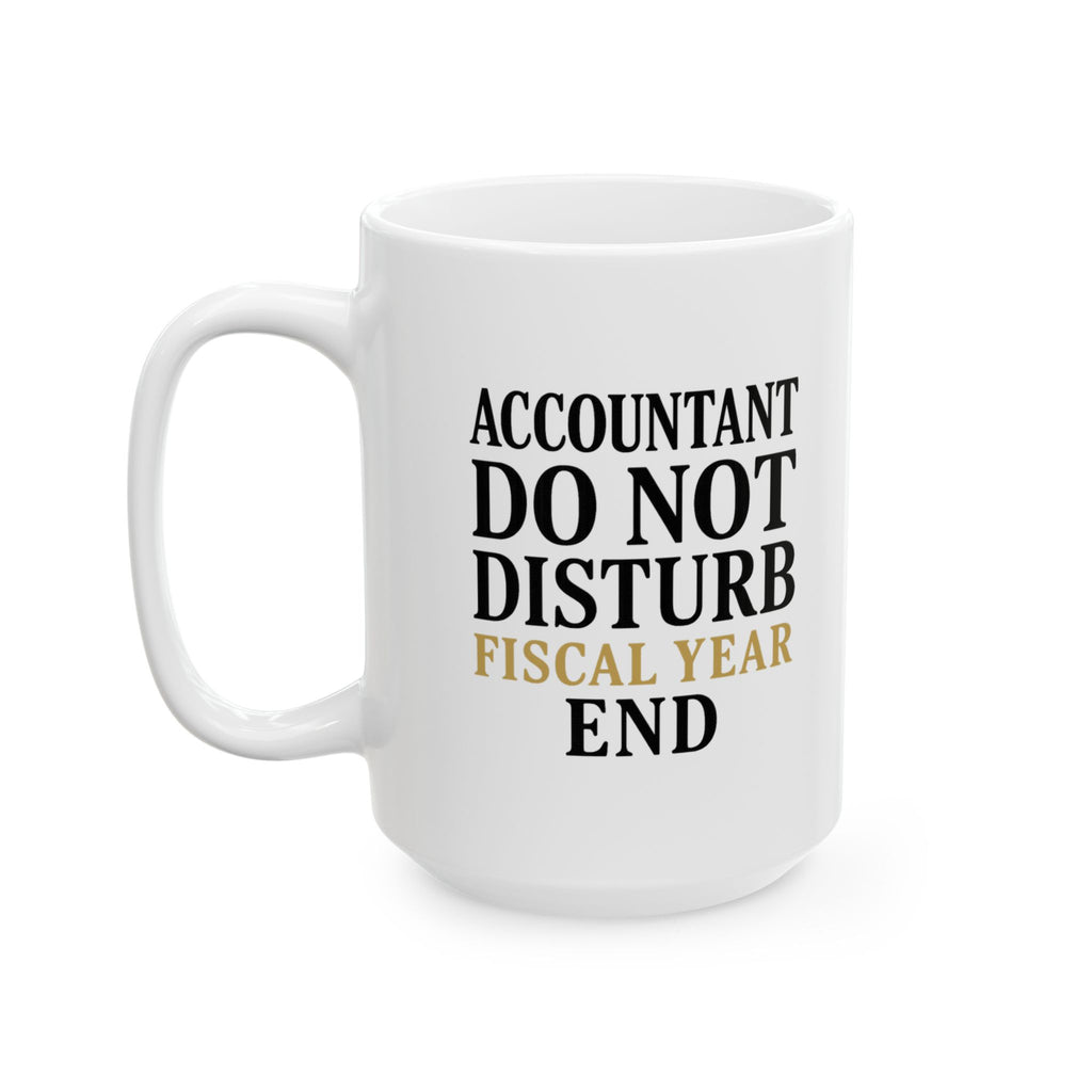 Accountant Do Not Disturb Until Fiscal Year End Coffee Mug | Unique Gift | Ceramic Mug