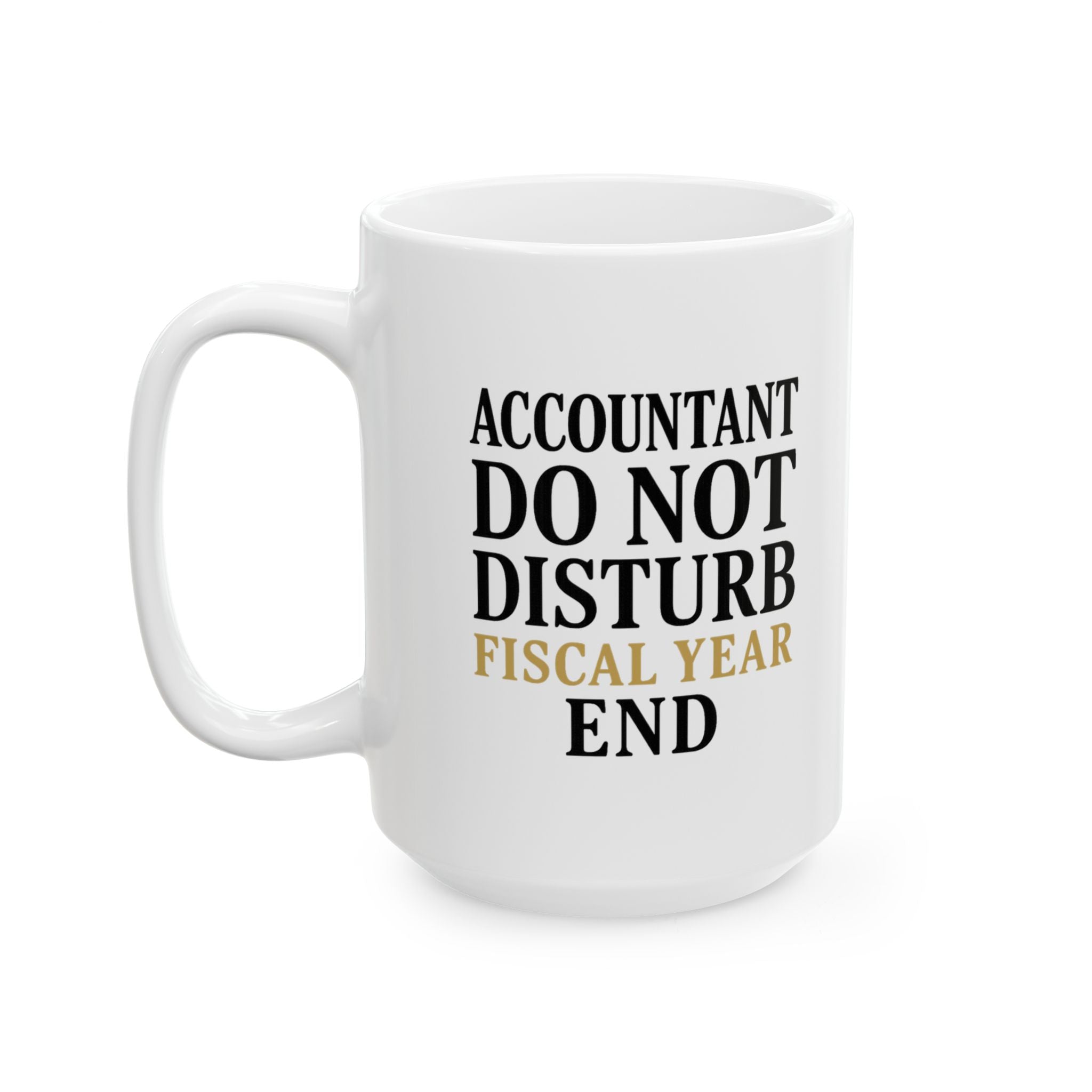 Accountant Do Not Disturb Until Fiscal Year End Coffee Mug | Unique Gift | Ceramic Mug