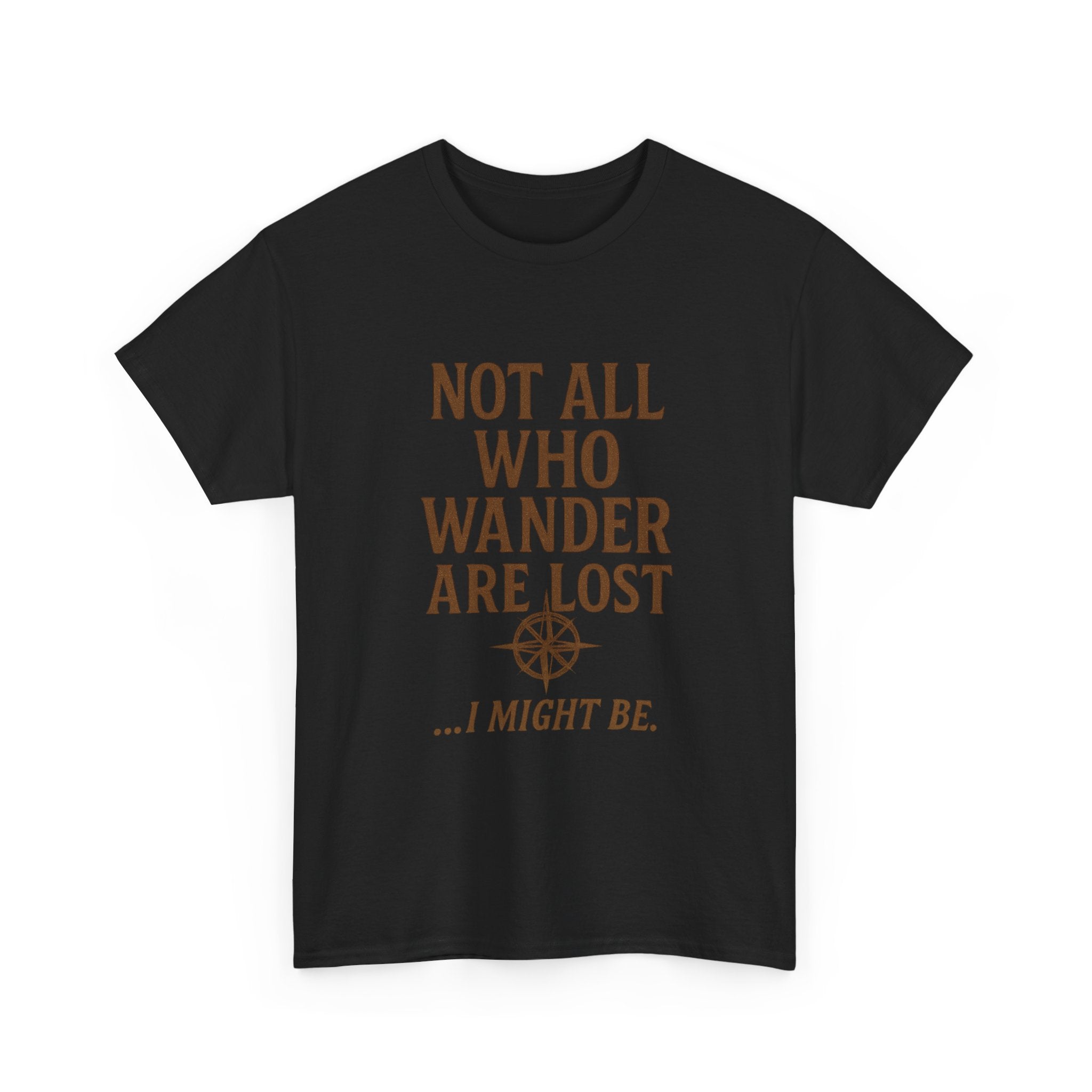 Not All Who Wander Are Lost But I Might Be T-Shirt | Unique Gift | Graphic Tee