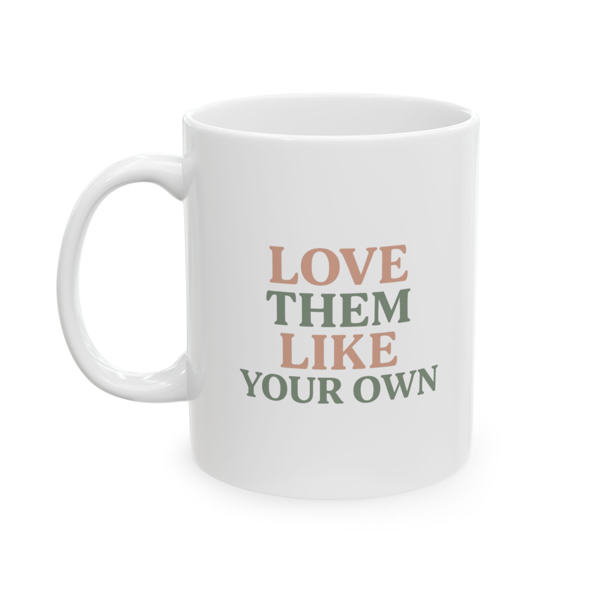 Foster Parent Love Them Like Your Own Coffee Mug | Unique Gift | Ceramic Mug